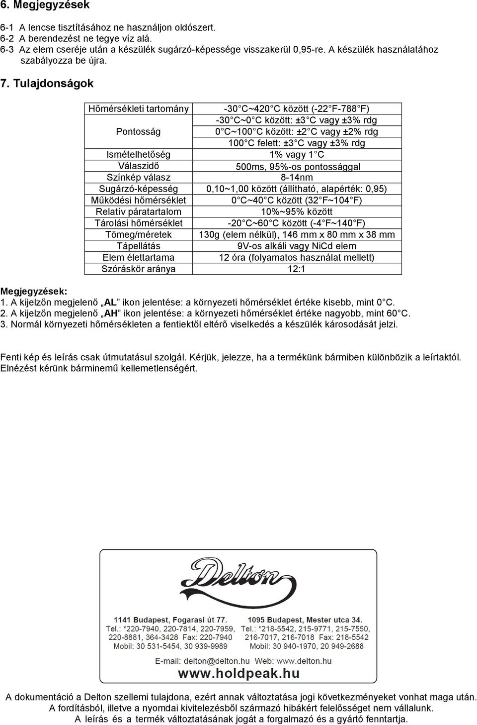 Tulajdonságok Hőmérsékleti tartomány -30 C~420 C között (-22 F-788 F) -30 C~0 C között: ±3 C vagy ±3% rdg Pontosság 0 C~100 C között: ±2 C vagy ±2% rdg 100 C felett: ±3 C vagy ±3% rdg Ismételhetőség