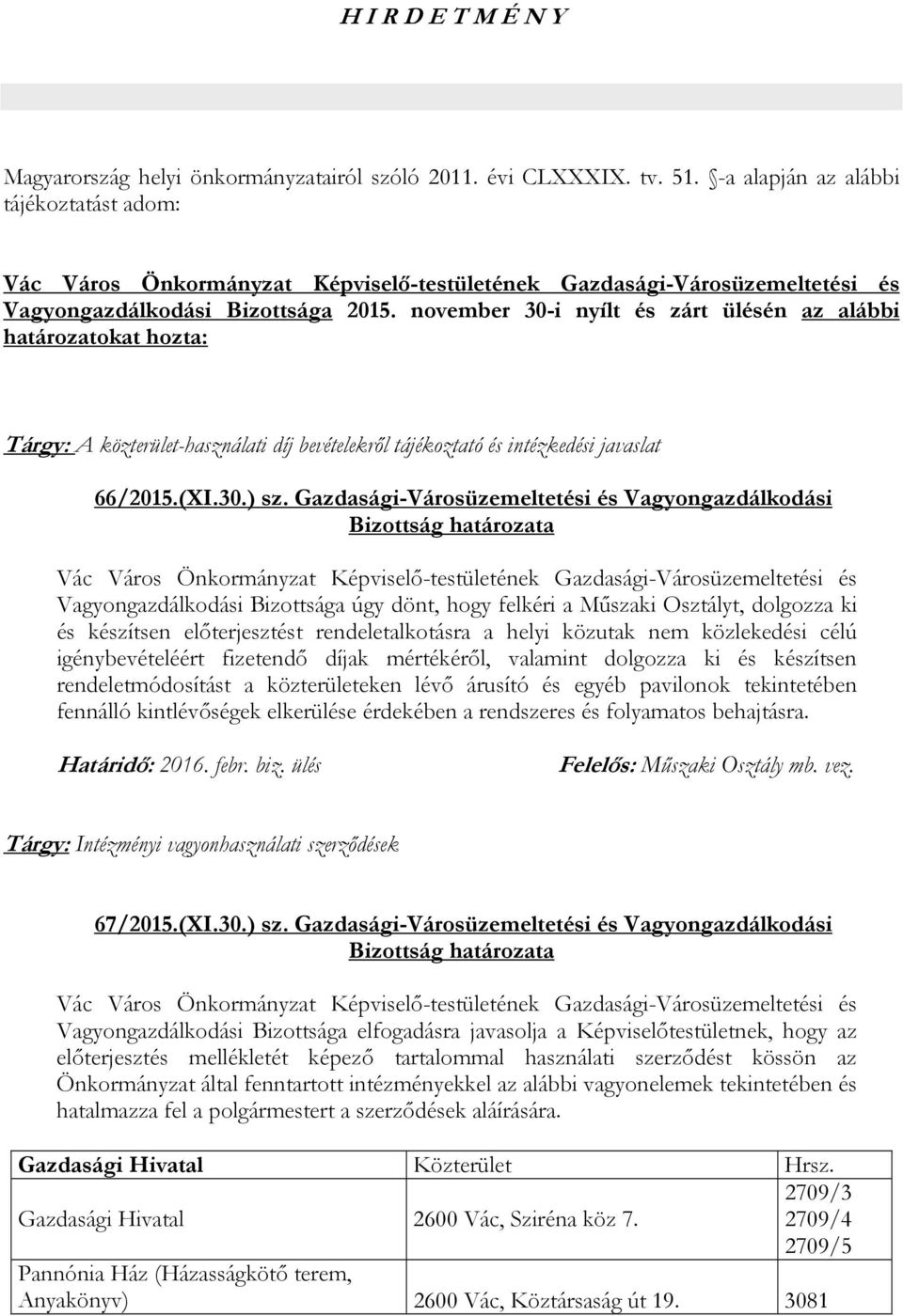 Gazdasági-Városüzemeltetési és Vagyongazdálkodási Vagyongazdálkodási Bizottsága úgy dönt, hogy felkéri a Műszaki Osztályt, dolgozza ki és készítsen előterjesztést rendeletalkotásra a helyi közutak