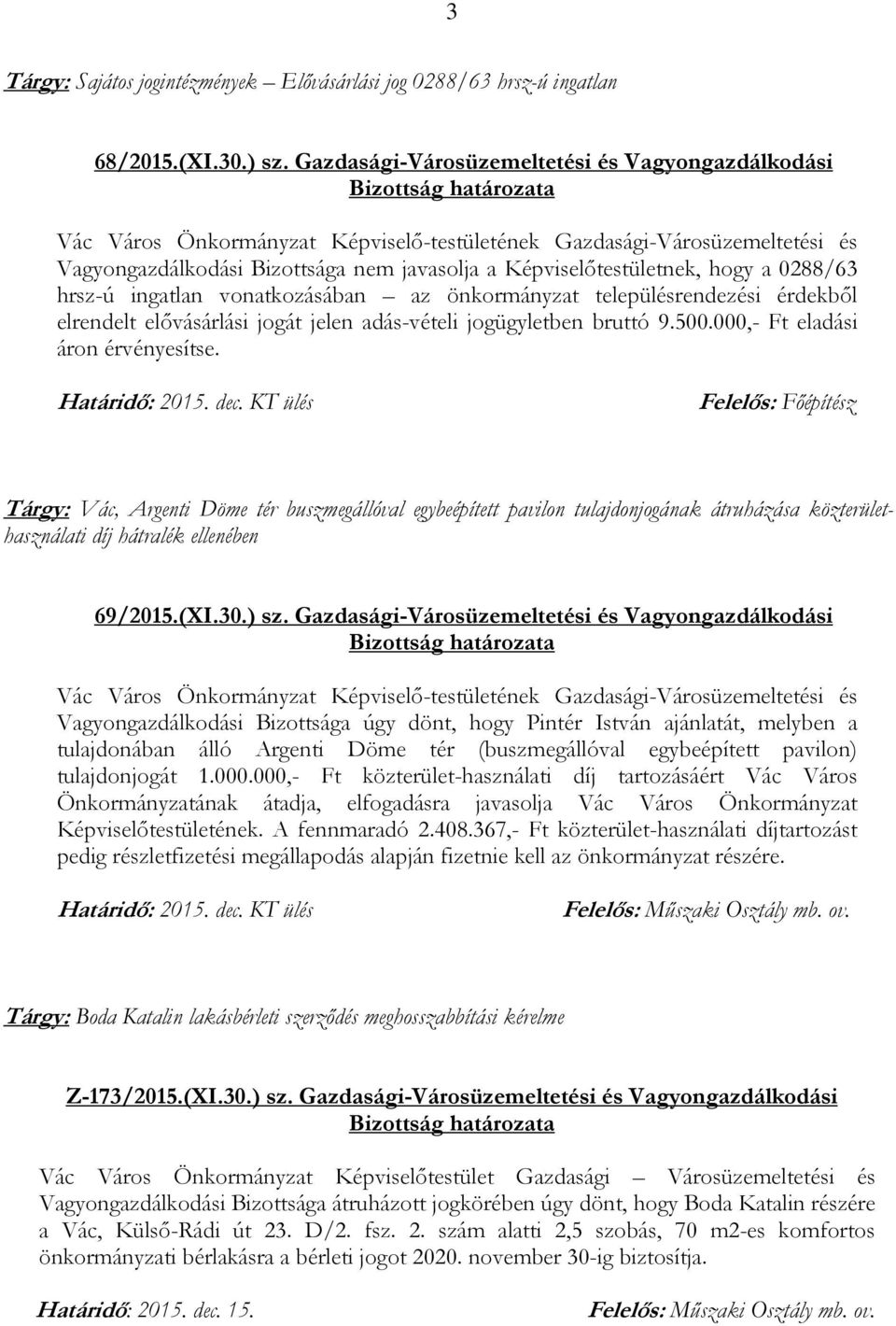 érdekből elrendelt elővásárlási jogát jelen adás-vételi jogügyletben bruttó 9.500.000,- Ft eladási áron érvényesítse.