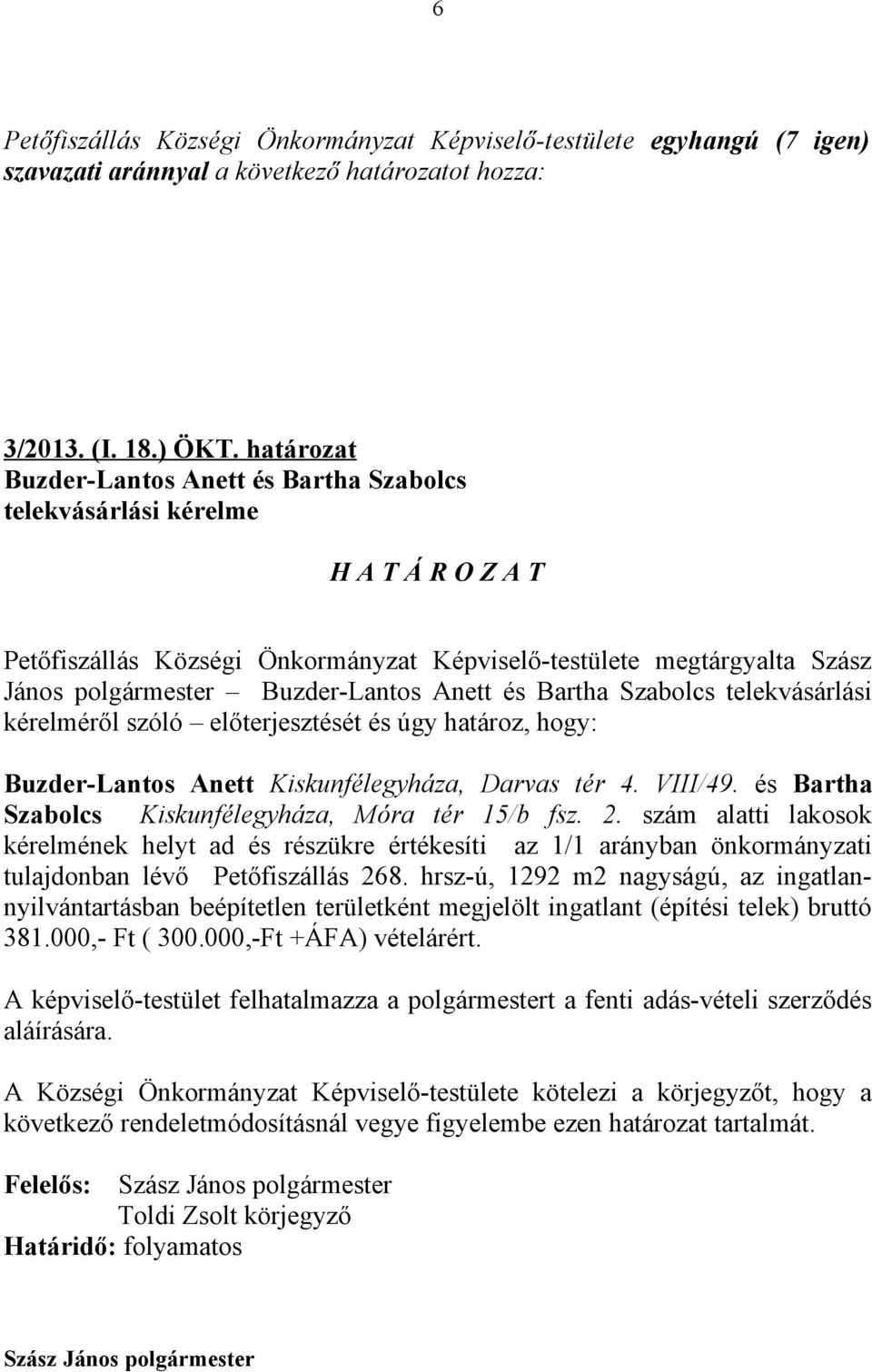 Anett és Bartha Szabolcs telekvásárlási kérelméről szóló előterjesztését és úgy határoz, hogy: Buzder-Lantos Anett Kiskunfélegyháza, Darvas tér 4. VIII/49.