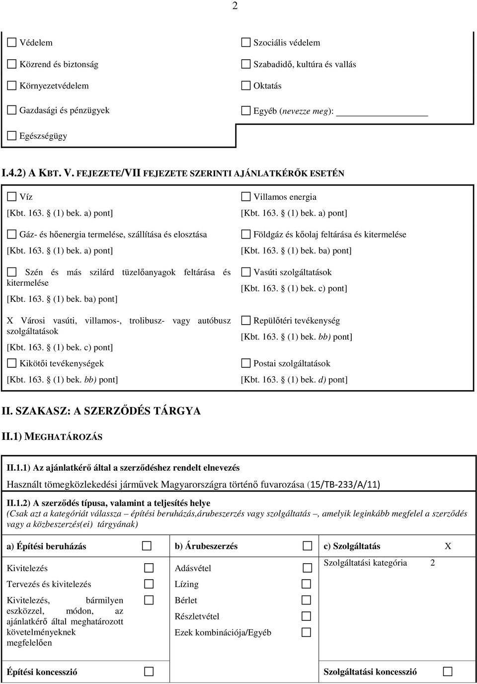 163. (1) bek. c) pont] Kikötői tevékenységek [Kbt. 163. (1) bek. bb) pont] Villamos energia [Kbt. 163. (1) bek. a) pont] Földgáz és kőolaj feltárása és kitermelése [Kbt. 163. (1) bek. ba) pont] Vasúti szolgáltatások [Kbt.