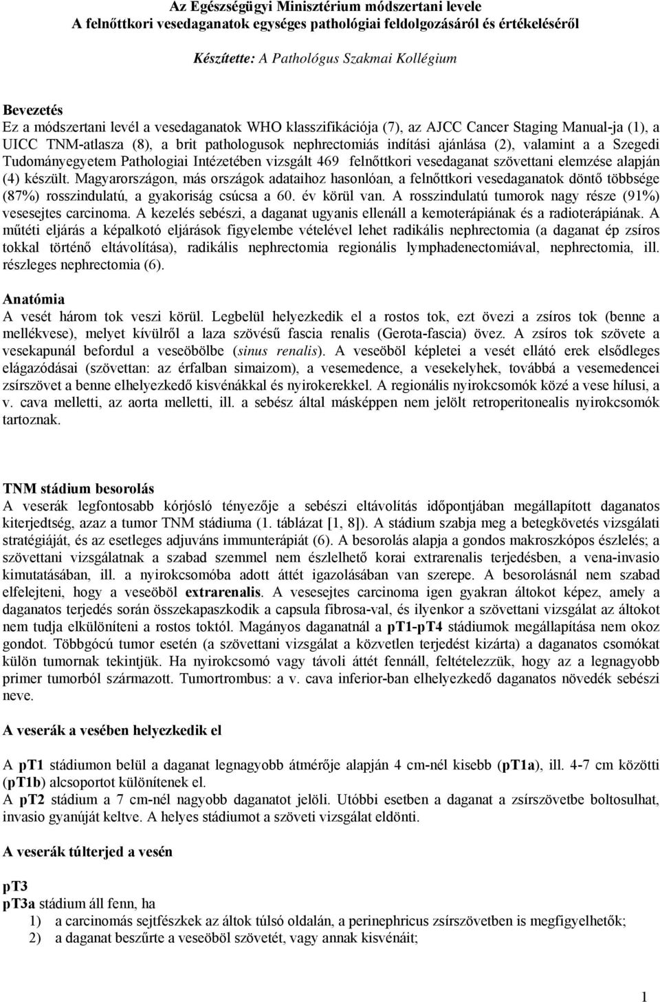 Tudományegyetem Pathologiai Intézetében vizsgált 469 felnőttkori vesedaganat szövettani elemzése alapján (4) készült.