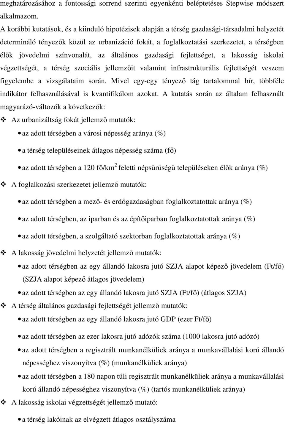 jövedelmi színvonalát, az általános gazdasági fejlettséget, a lakosság iskolai végzettségét, a térség szociális jellemzıit valamint infrastrukturális fejlettségét veszem figyelembe a vizsgálataim