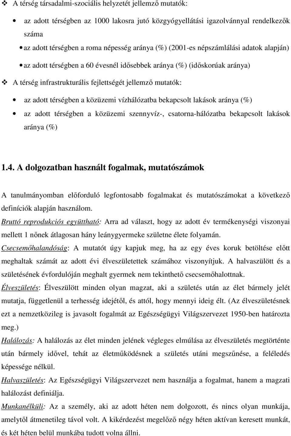 vízhálózatba bekapcsolt lakások aránya (%) az adott térségben a közüzemi szennyvíz-, csatorna-hálózatba bekapcsolt lakások aránya (%) 1.4.