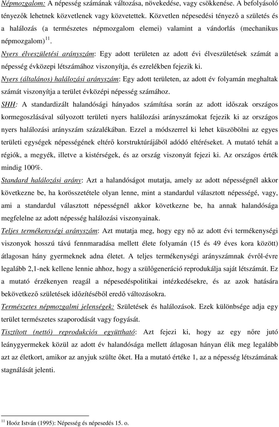 Nyers élveszületési arányszám: Egy adott területen az adott évi élveszületések számát a népesség évközepi létszámához viszonyítja, és ezrelékben fejezik ki.