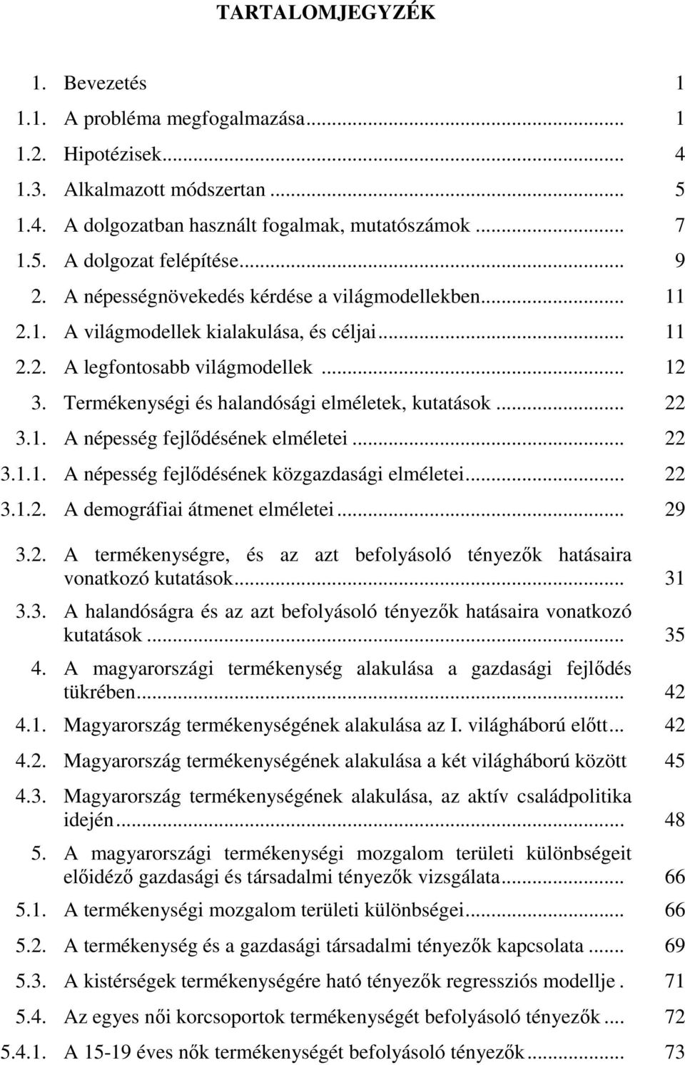 Termékenységi és halandósági elméletek, kutatások... 22 3.1. A népesség fejlıdésének elméletei... 22 3.1.1. A népesség fejlıdésének közgazdasági elméletei... 22 3.1.2. A demográfiai átmenet elméletei.