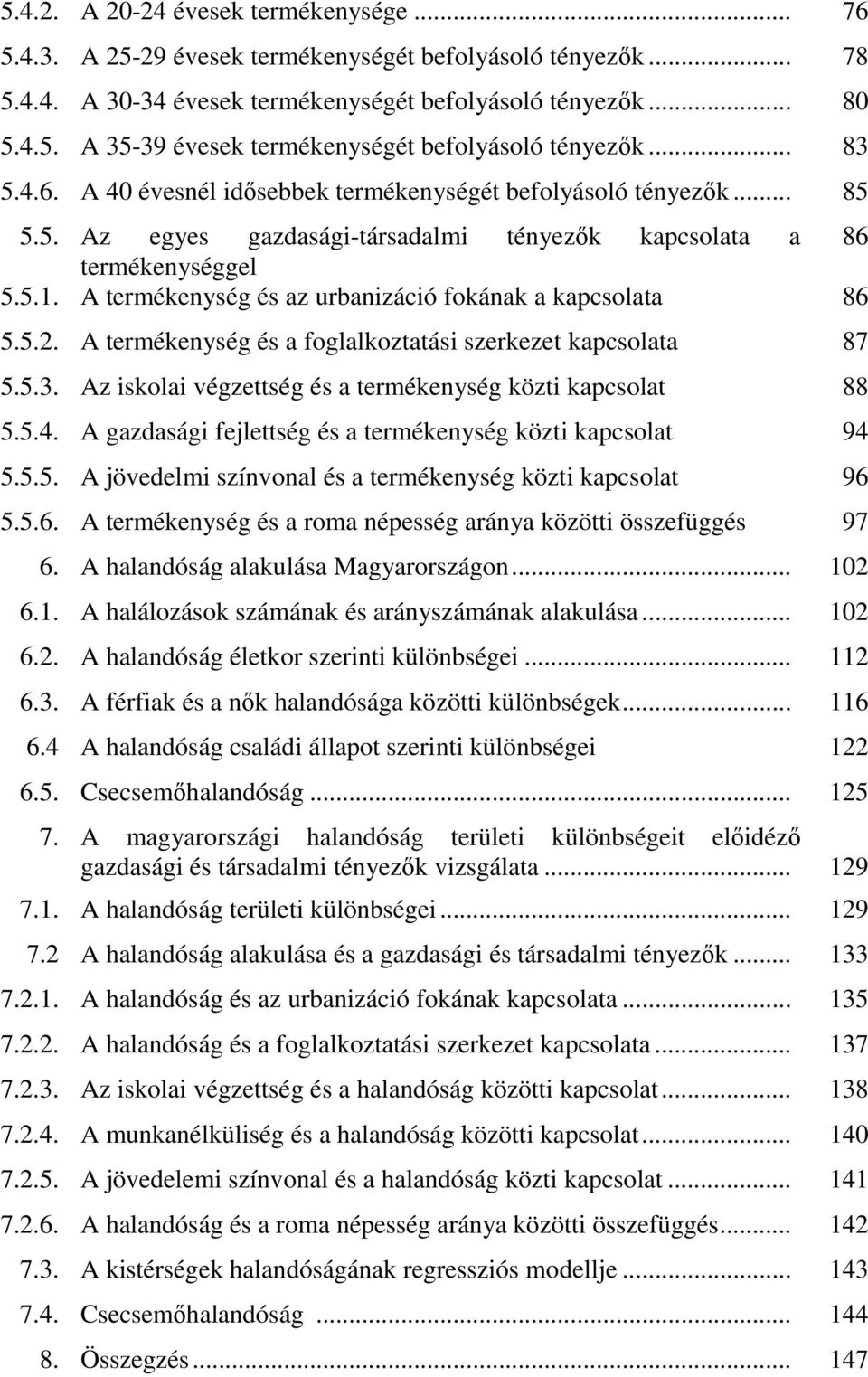 A termékenység és az urbanizáció fokának a kapcsolata 86 5.5.2. A termékenység és a foglalkoztatási szerkezet kapcsolata 87 5.5.3. Az iskolai végzettség és a termékenység közti kapcsolat 88 5.5.4.