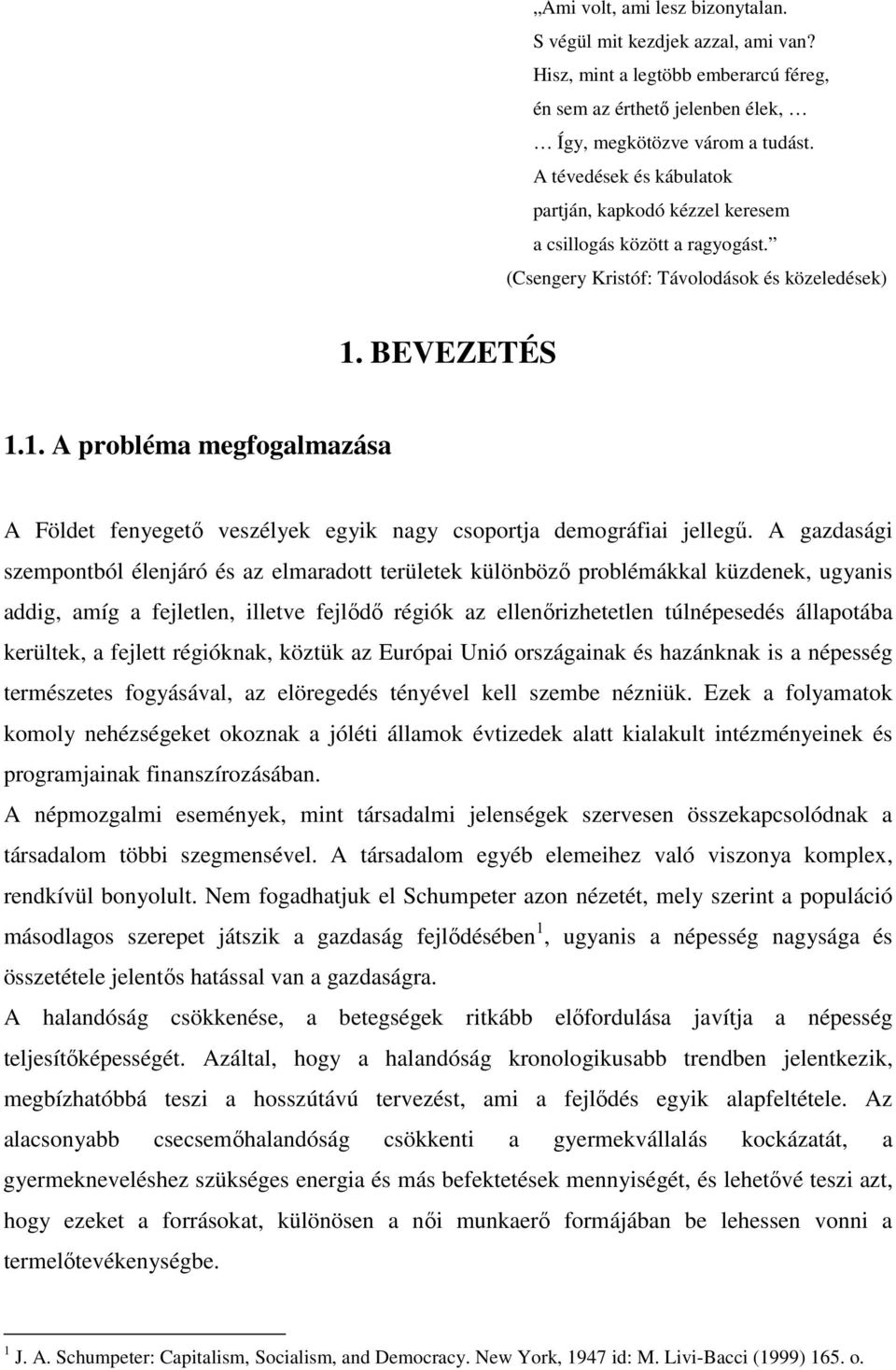 BEVEZETÉS 1.1. A probléma megfogalmazása A Földet fenyegetı veszélyek egyik nagy csoportja demográfiai jellegő.