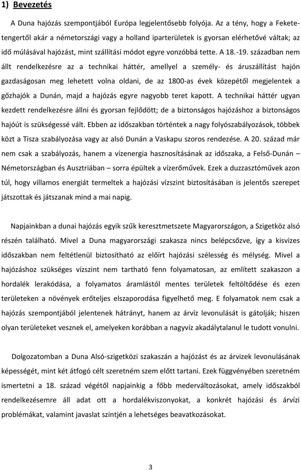 században nem állt rendelkezésre az a technikai háttér, amellyel a személy- és áruszállítást hajón gazdaságosan meg lehetett volna oldani, de az 1800-as évek közepétől megjelentek a gőzhajók a Dunán,