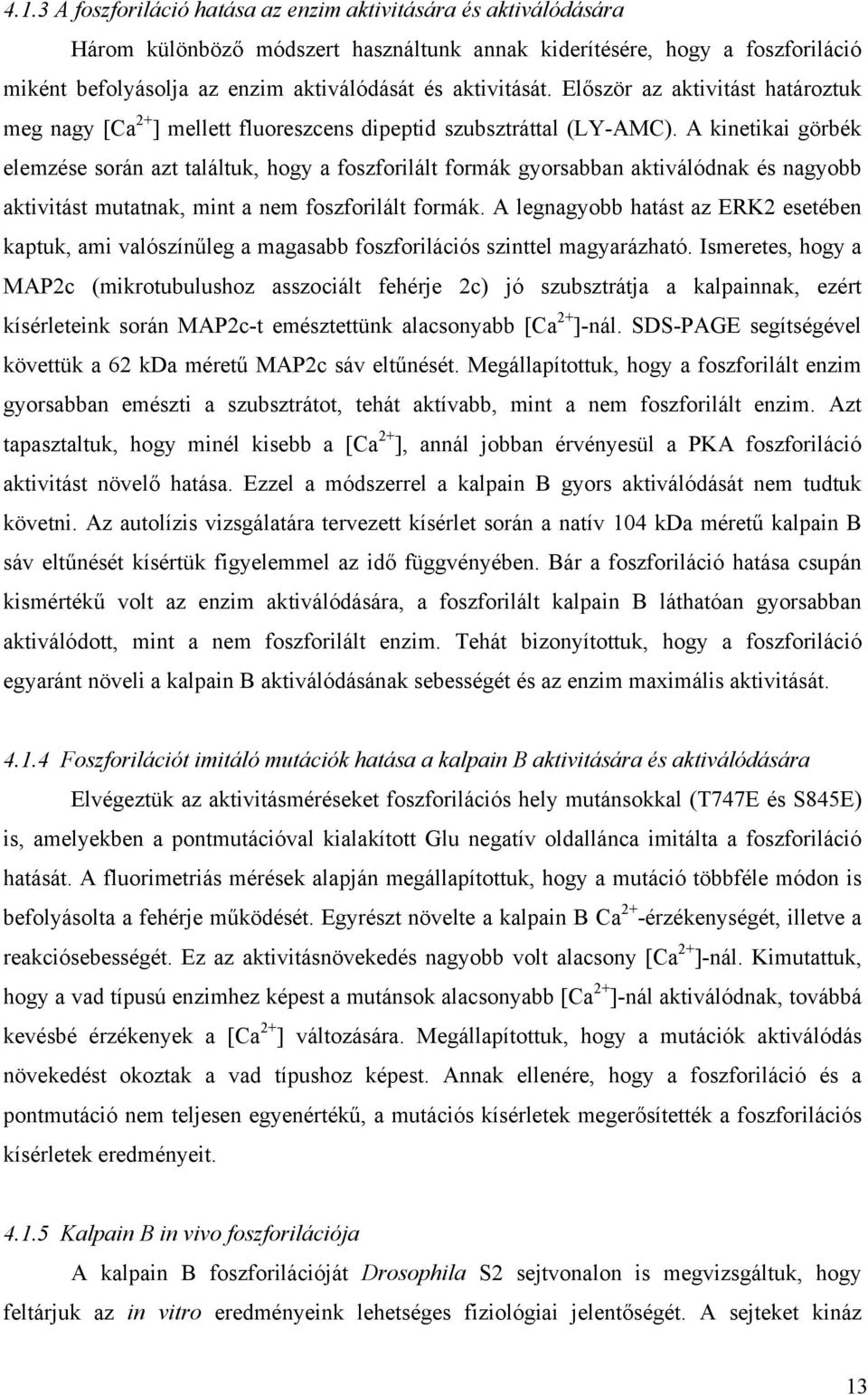 A kinetikai görbék elemzése során azt találtuk, hogy a foszforilált formák gyorsabban aktiválódnak és nagyobb aktivitást mutatnak, mint a nem foszforilált formák.