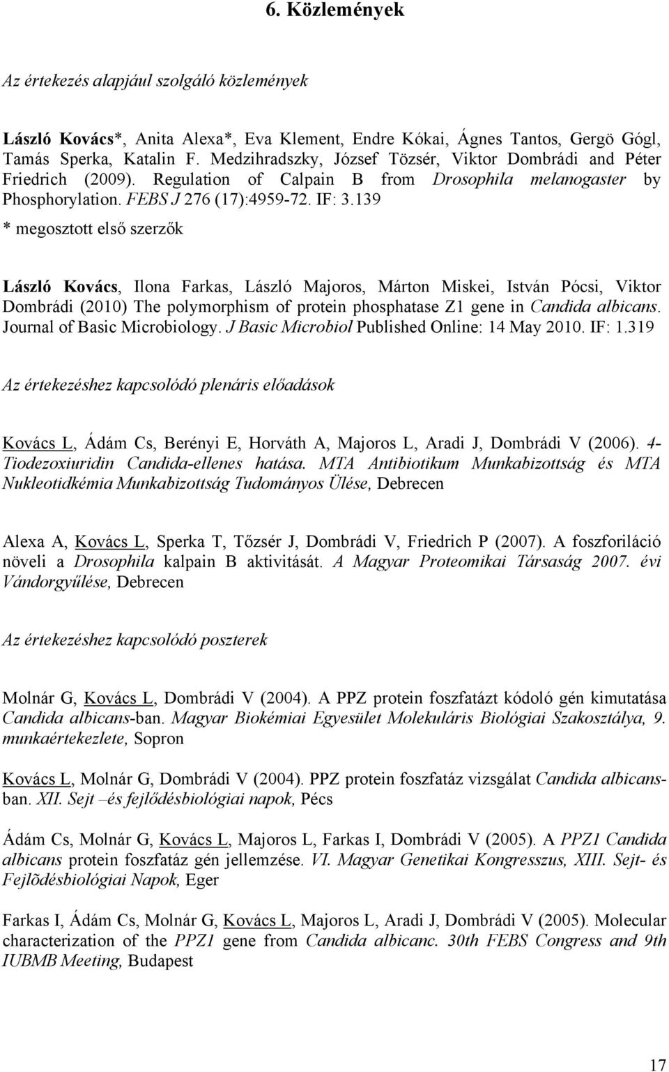 139 * megosztott első szerzők László Kovács, Ilona Farkas, László Majoros, Márton Miskei, István Pócsi, Viktor Dombrádi (2010) The polymorphism of protein phosphatase Z1 gene in Candida albicans.