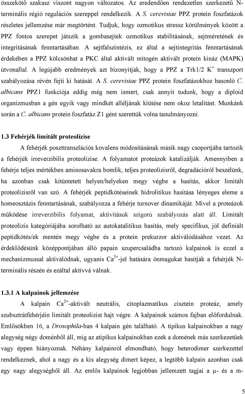 Tudjuk, hogy ozmotikus stressz körülmények között a PPZ fontos szerepet játszik a gombasejtek ozmotikus stabilitásának, sejtméretének és integritásának fenntartásában.