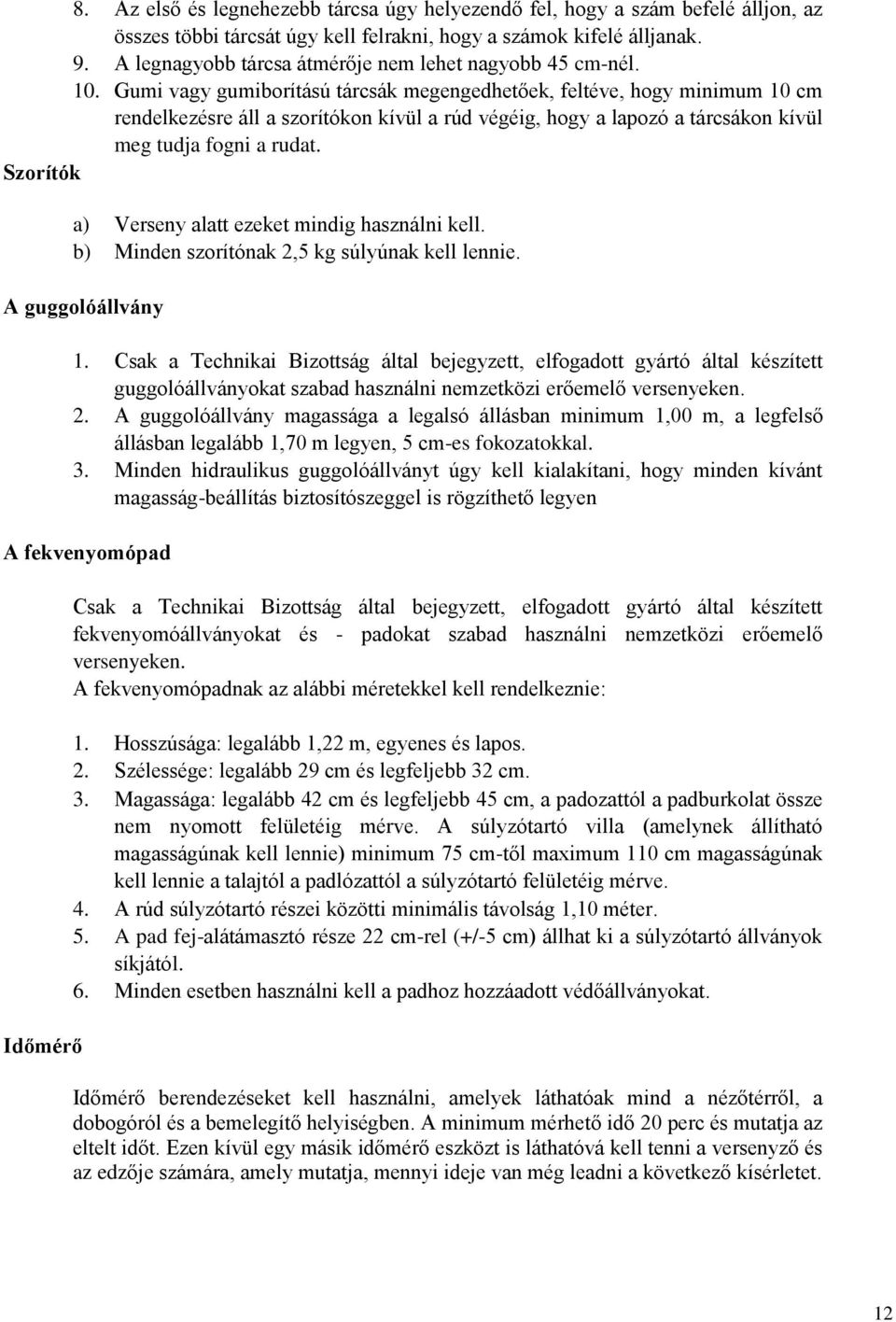 Gumi vagy gumiborítású tárcsák megengedhetőek, feltéve, hogy minimum 10 cm rendelkezésre áll a szorítókon kívül a rúd végéig, hogy a lapozó a tárcsákon kívül meg tudja fogni a rudat.