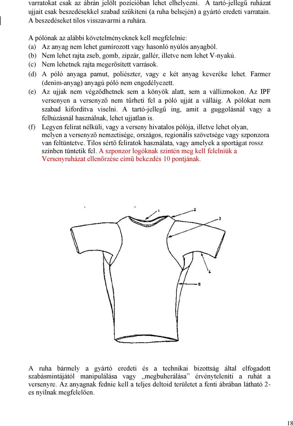 (b) Nem lehet rajta zseb, gomb, zipzár, gallér, illetve nem lehet V-nyakú. (c) Nem lehetnek rajta megerősített varrások. (d) A póló anyaga pamut, poliészter, vagy e két anyag keveréke lehet.