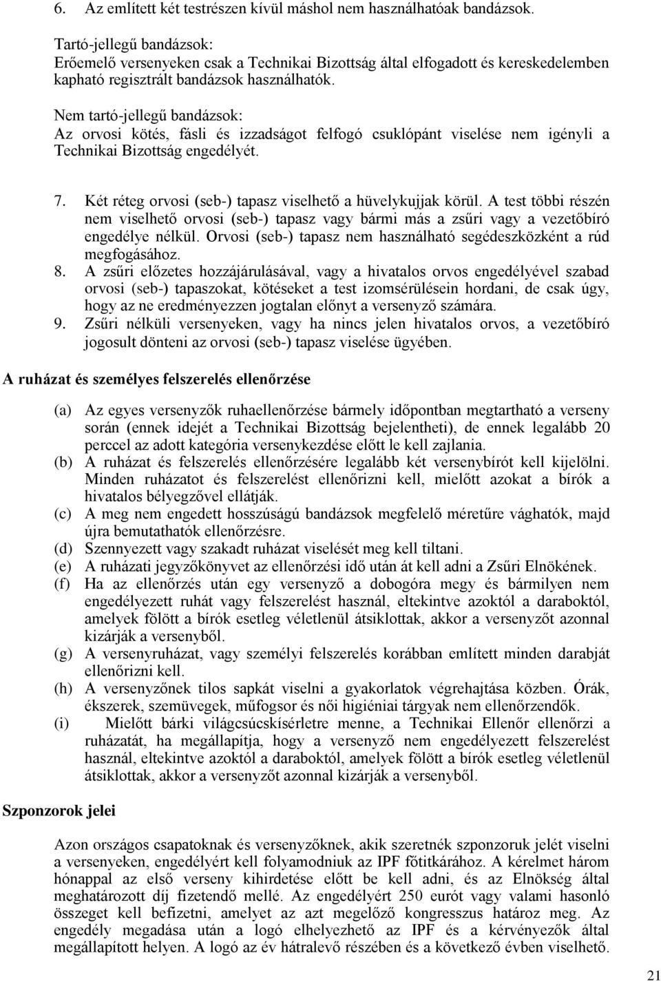 Nem tartó-jellegű bandázsok: Az orvosi kötés, fásli és izzadságot felfogó csuklópánt viselése nem igényli a Technikai Bizottság engedélyét. 7.