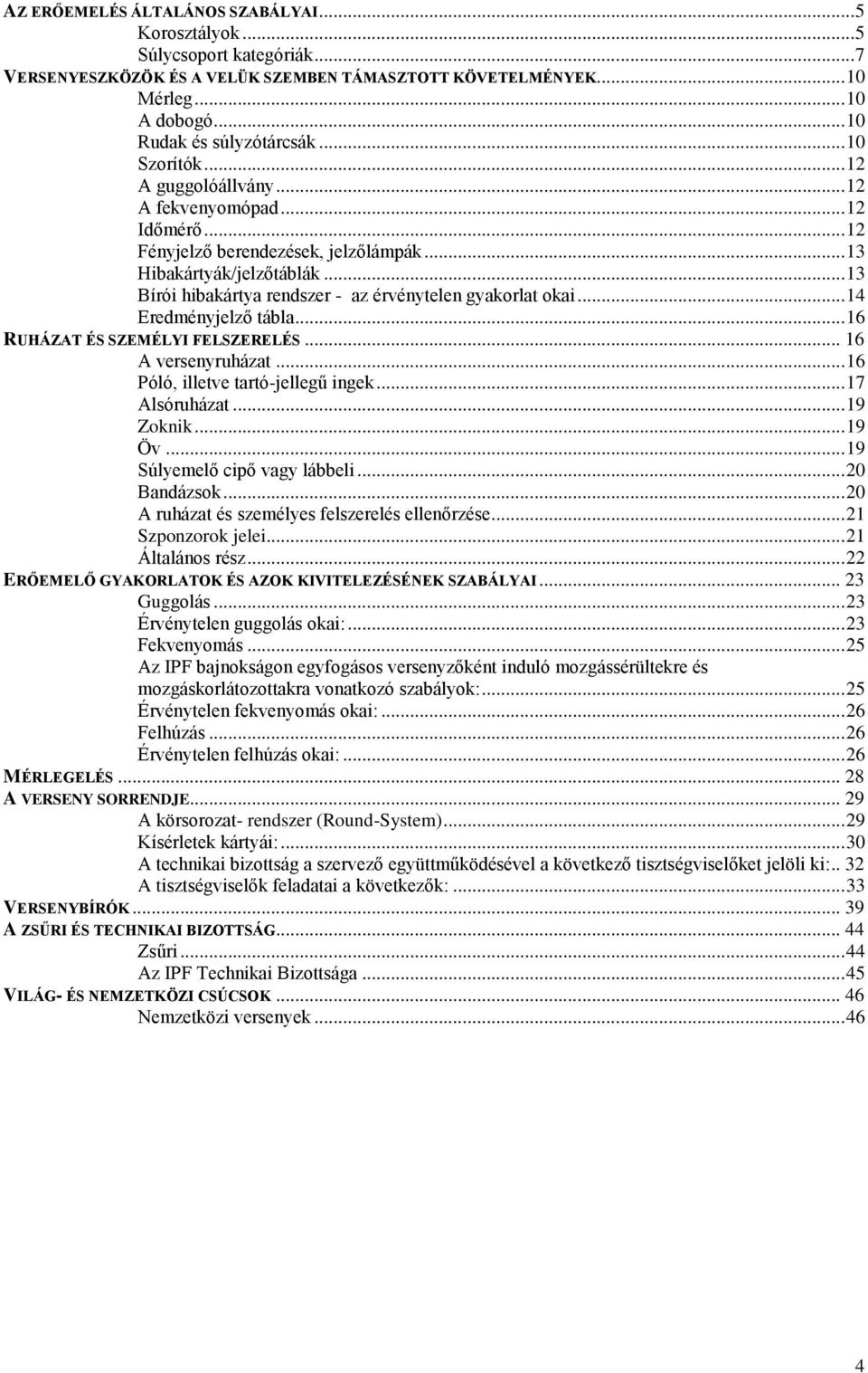 .. 13 Bírói hibakártya rendszer - az érvénytelen gyakorlat okai... 14 Eredményjelző tábla... 16 RUHÁZAT ÉS SZEMÉLYI FELSZERELÉS... 16 A versenyruházat... 16 Póló, illetve tartó-jellegű ingek.