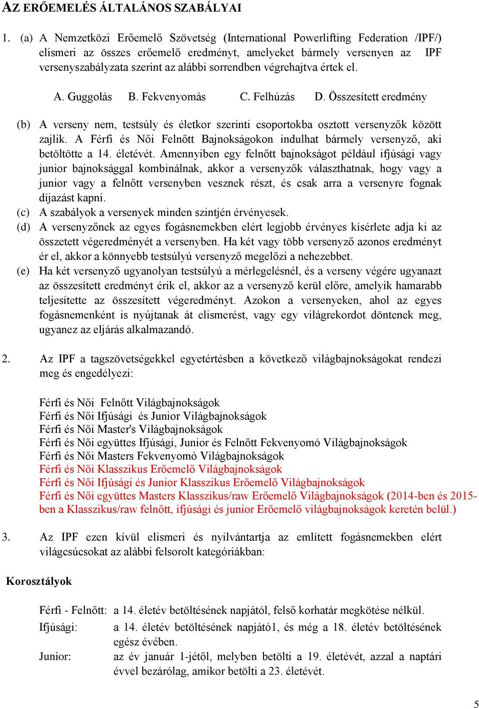 sorrendben végrehajtva értek el. A. Guggolás B. Fekvenyomás C. Felhúzás D. Összesített eredmény (b) A verseny nem, testsúly és életkor szerinti csoportokba osztott versenyzők között zajlik.