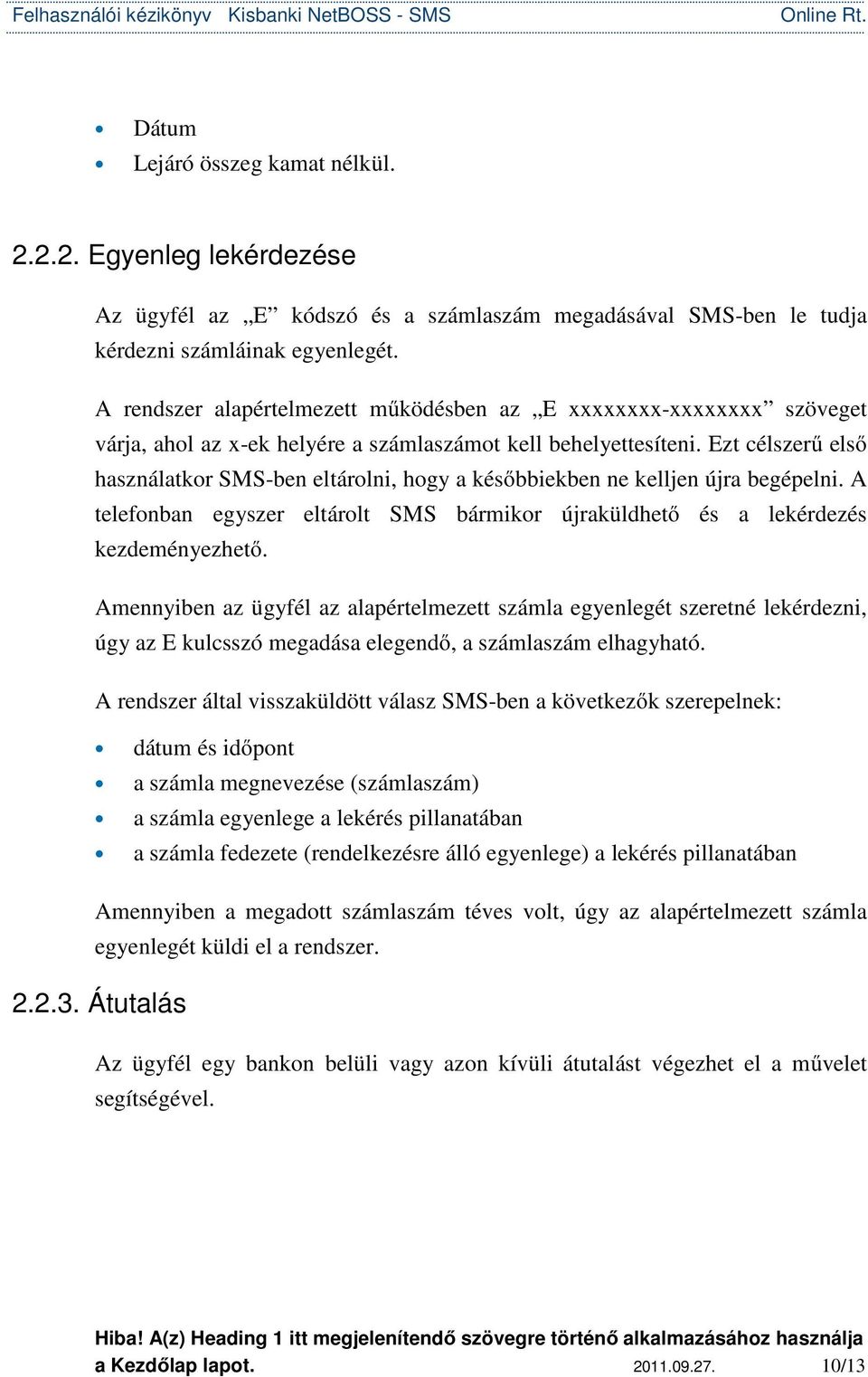 Ezt célszerű első használatkor SMS-ben eltárolni, hogy a későbbiekben ne kelljen újra begépelni. A telefonban egyszer eltárolt SMS bármikor újraküldhető és a lekérdezés kezdeményezhető.