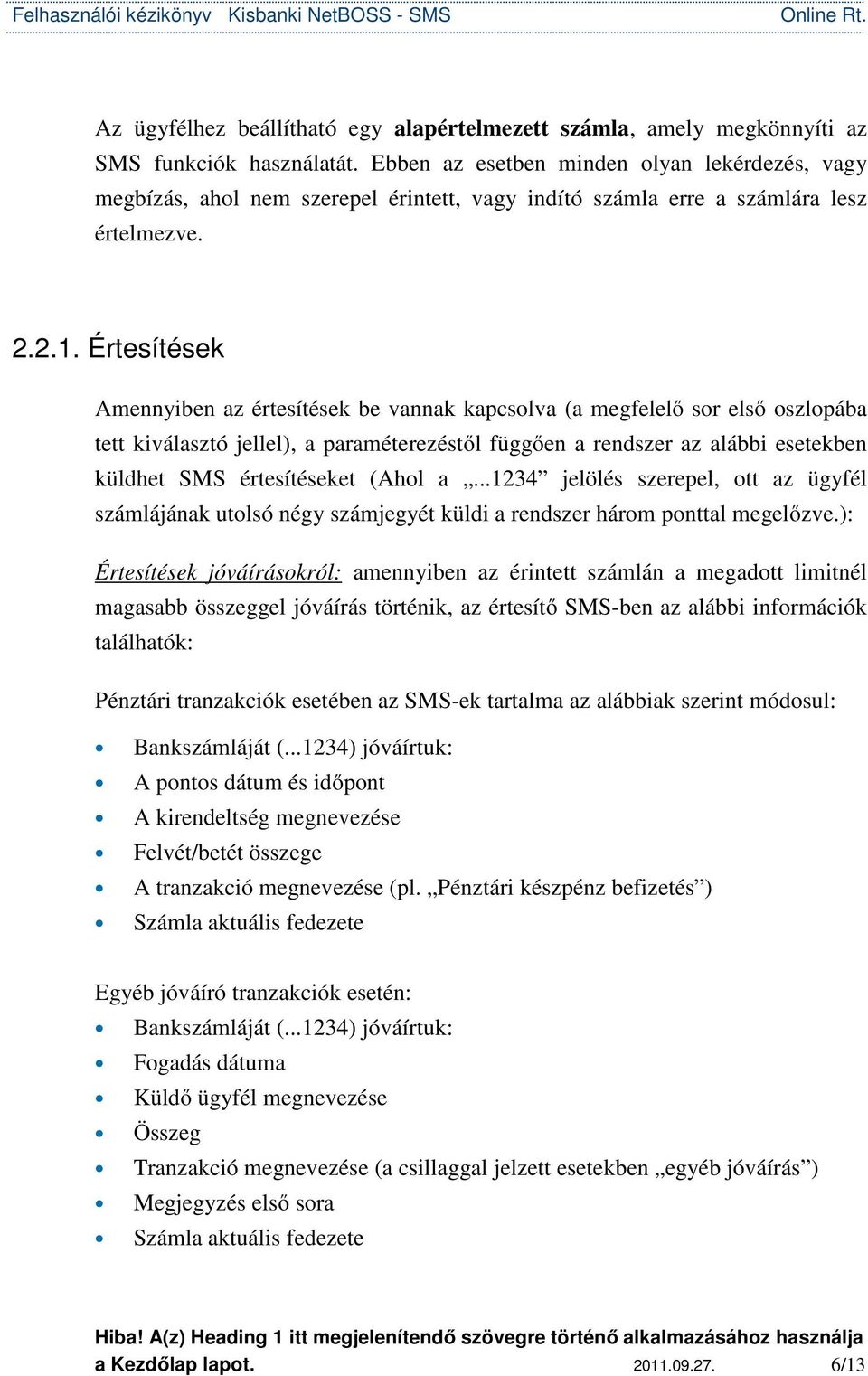 Értesítések Amennyiben az értesítések be vannak kapcsolva (a megfelelő sor első oszlopába tett kiválasztó jellel), a paraméterezéstől függően a rendszer az alábbi esetekben küldhet SMS értesítéseket