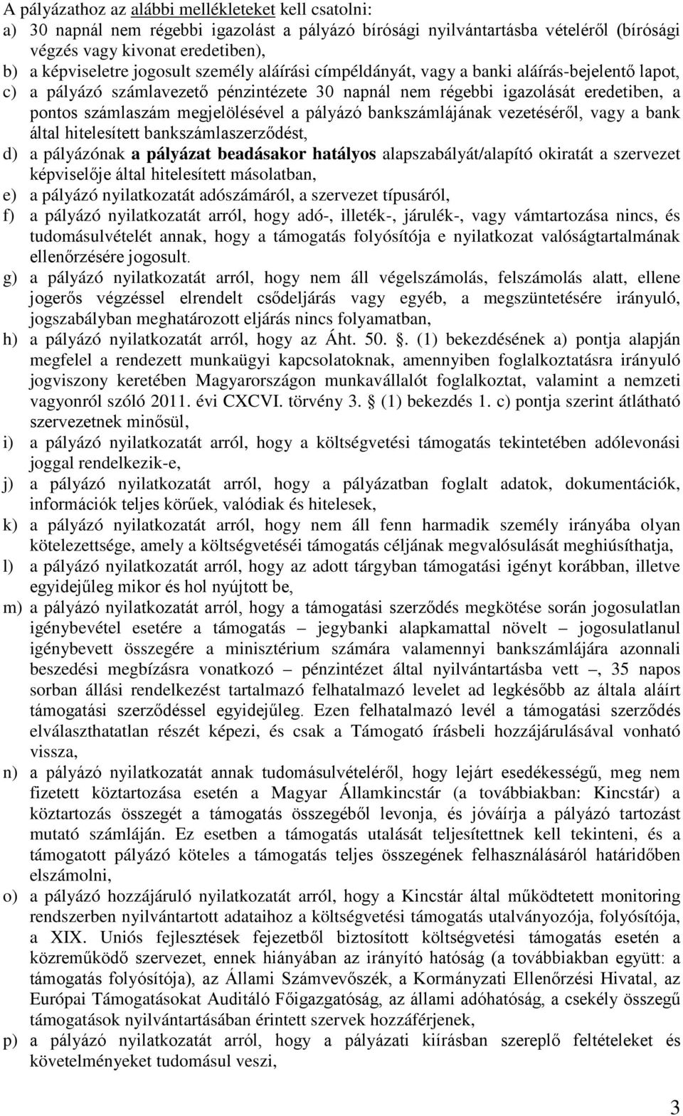 pályázó bankszámlájának vezetéséről, vagy a bank által hitelesített bankszámlaszerződést, d) a pályázónak a pályázat beadásakor hatályos alapszabályát/alapító okiratát a szervezet képviselője által