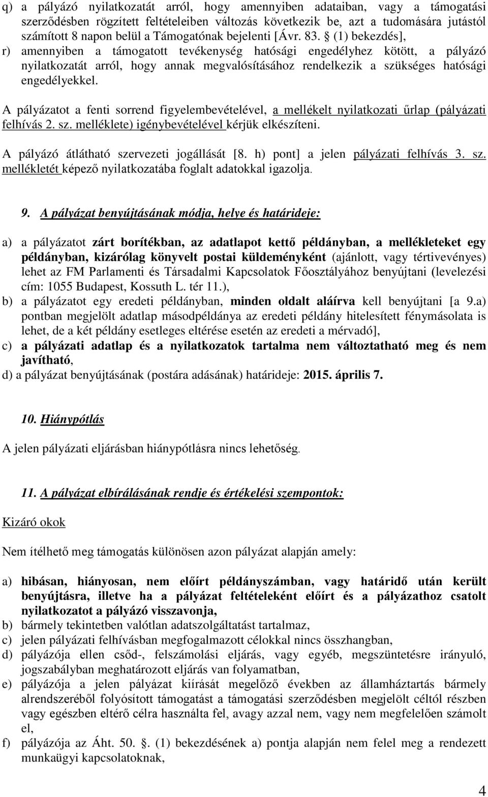 (1) bekezdés], r) amennyiben a támogatott tevékenység hatósági engedélyhez kötött, a pályázó nyilatkozatát arról, hogy annak megvalósításához rendelkezik a szükséges hatósági engedélyekkel.