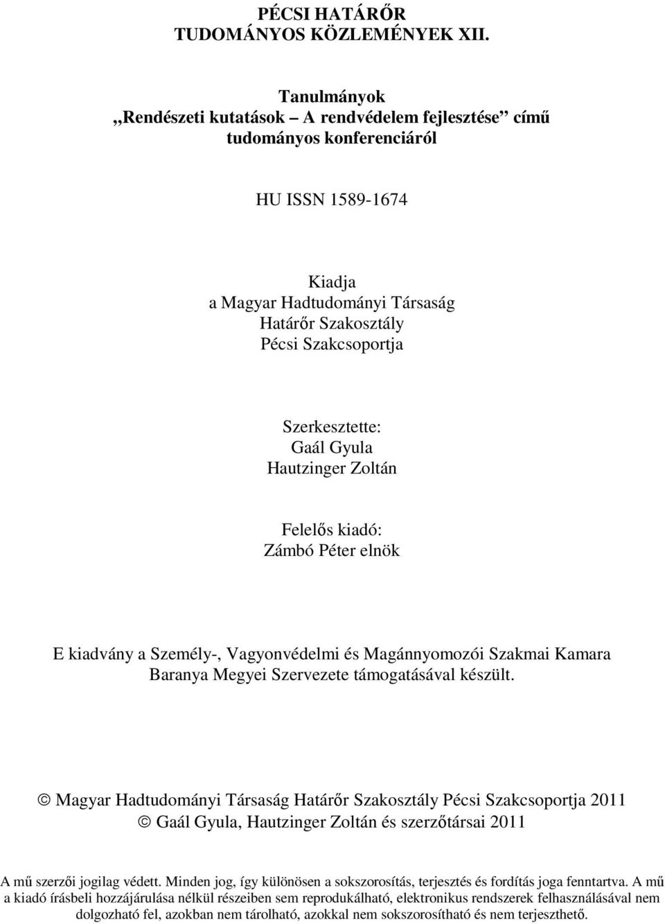 Szerkesztette: Gaál Gyula Hautzinger Zoltán Felelıs kiadó: Zámbó Péter elnök E kiadvány a Személy-, Vagyonvédelmi és Magánnyomozói Szakmai Kamara Baranya Megyei Szervezete támogatásával készült.