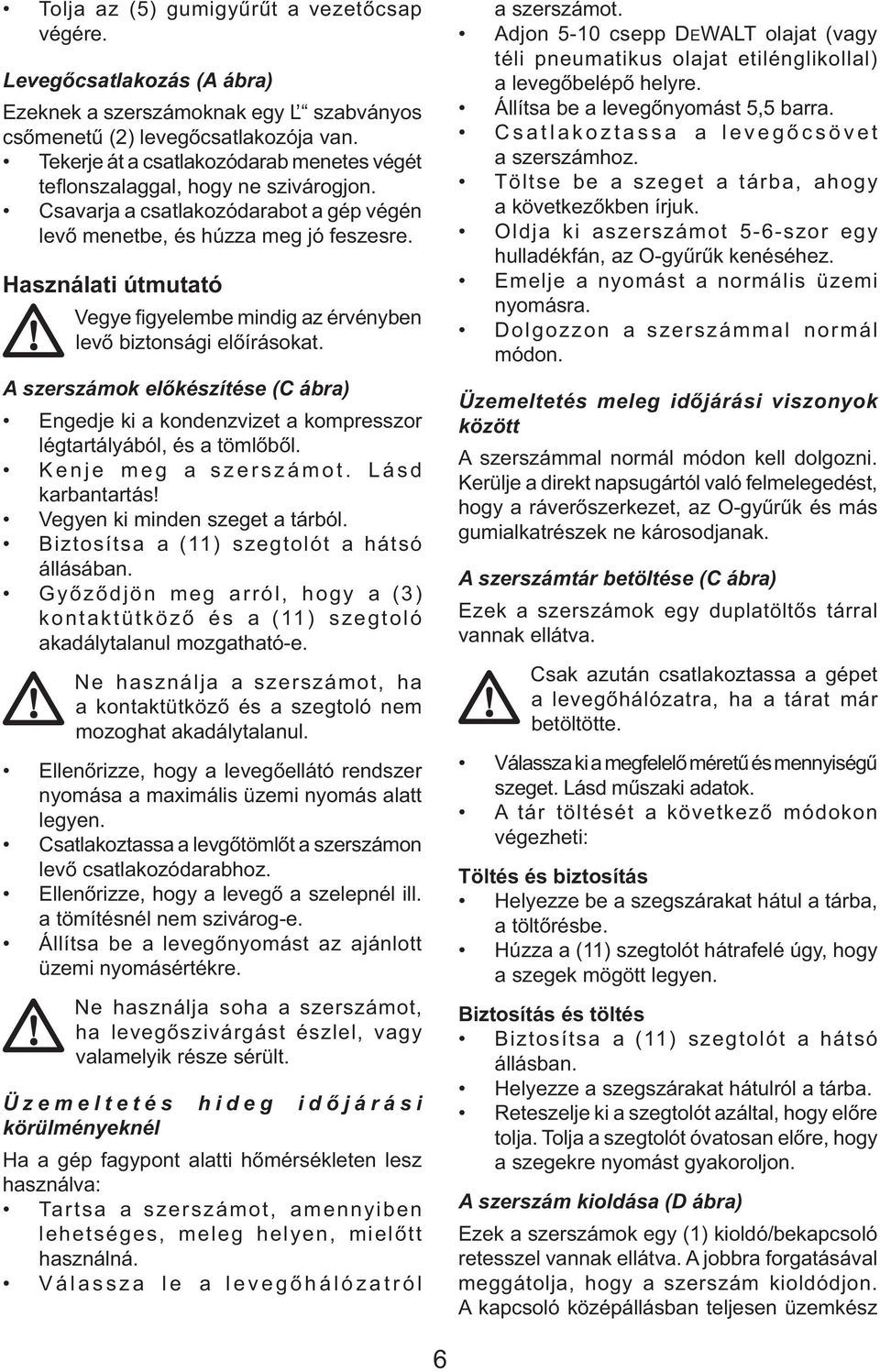 Használati útmutató Vegye figyelembe mindig az érvényben levő biztonsági előírásokat. A szerszámok előkészítése (C ábra) Engedje ki a kondenzvizet a kompresszor légtartályából, és a tömlőből.