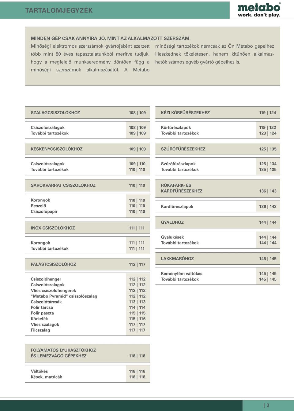 illeszkednek tökéletesen, hanem kitűnően alkalmazhatók os egyéb gyártó gépeihez is. minőségi szerok alkalmazásától.