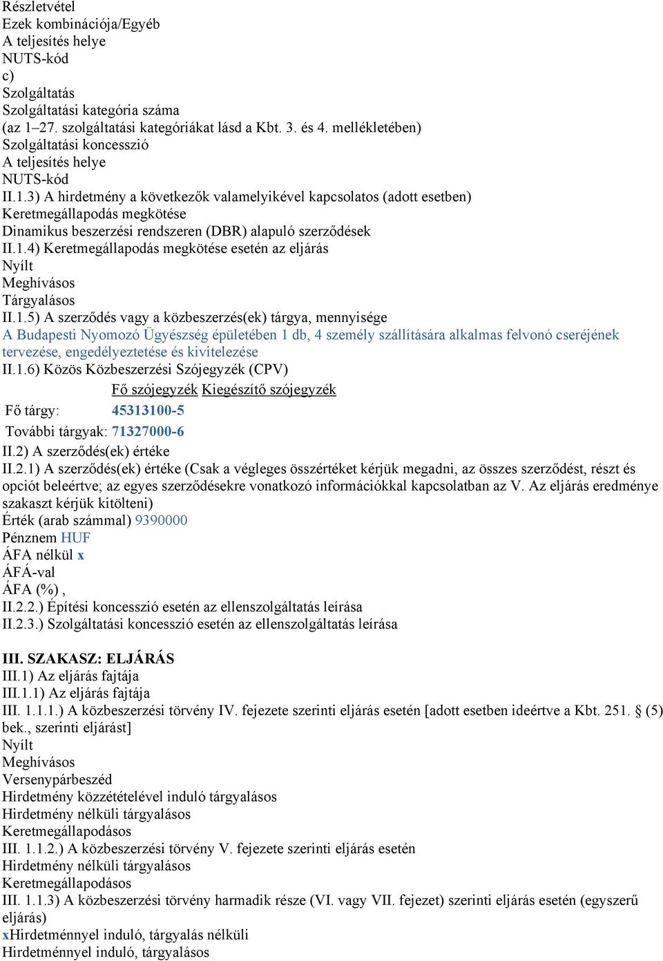 3) A hirdetmény a következők valamelyikével kapcsolatos (adott esetben) Keretmegállapodás megkötése Dinamikus beszerzési rendszeren (DBR) alapuló szerződések II.1.