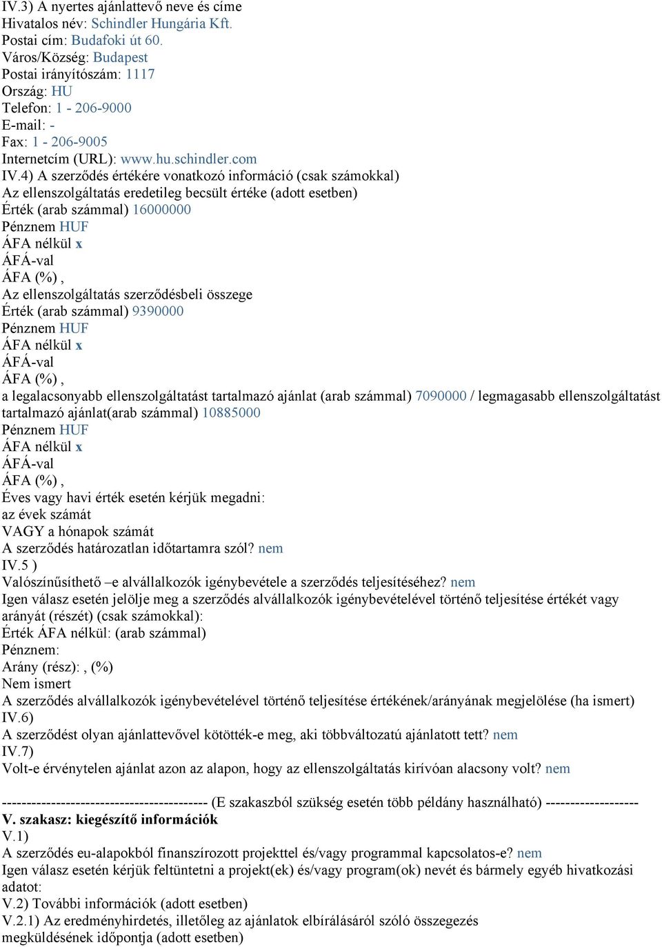 4) A szerződés értékére vonatkozó információ (csak számokkal) Az ellenszolgáltatás eredetileg becsült értéke (adott esetben) Érték (arab számmal) 16000000 Az ellenszolgáltatás szerződésbeli összege