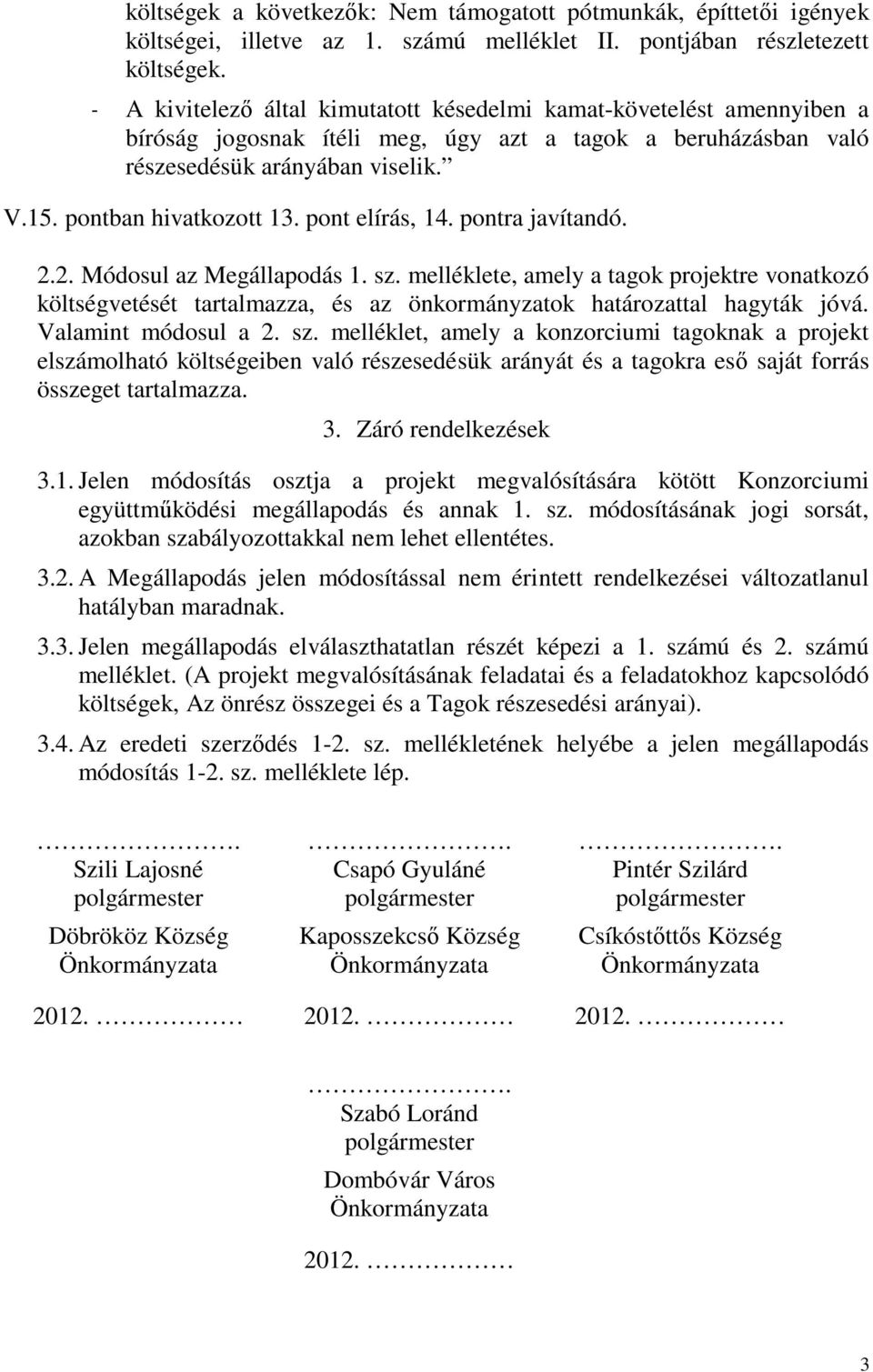 pont elírás, 14. pontra javítandó. 2.2. Módosul az Megállapodás 1. sz. melléklete, amely a tagok projektre vonatkozó költségvetését tartalmazza, és az önkormányzatok határozattal hagyták jóvá.