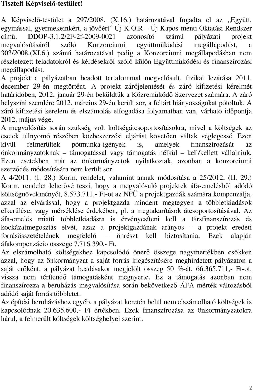 A projekt a pályázatban beadott tartalommal megvalósult, fizikai lezárása 2011. december 29-én megtörtént. A projekt zárójelentését és záró kifizetési kérelmét határidőben, 2012.