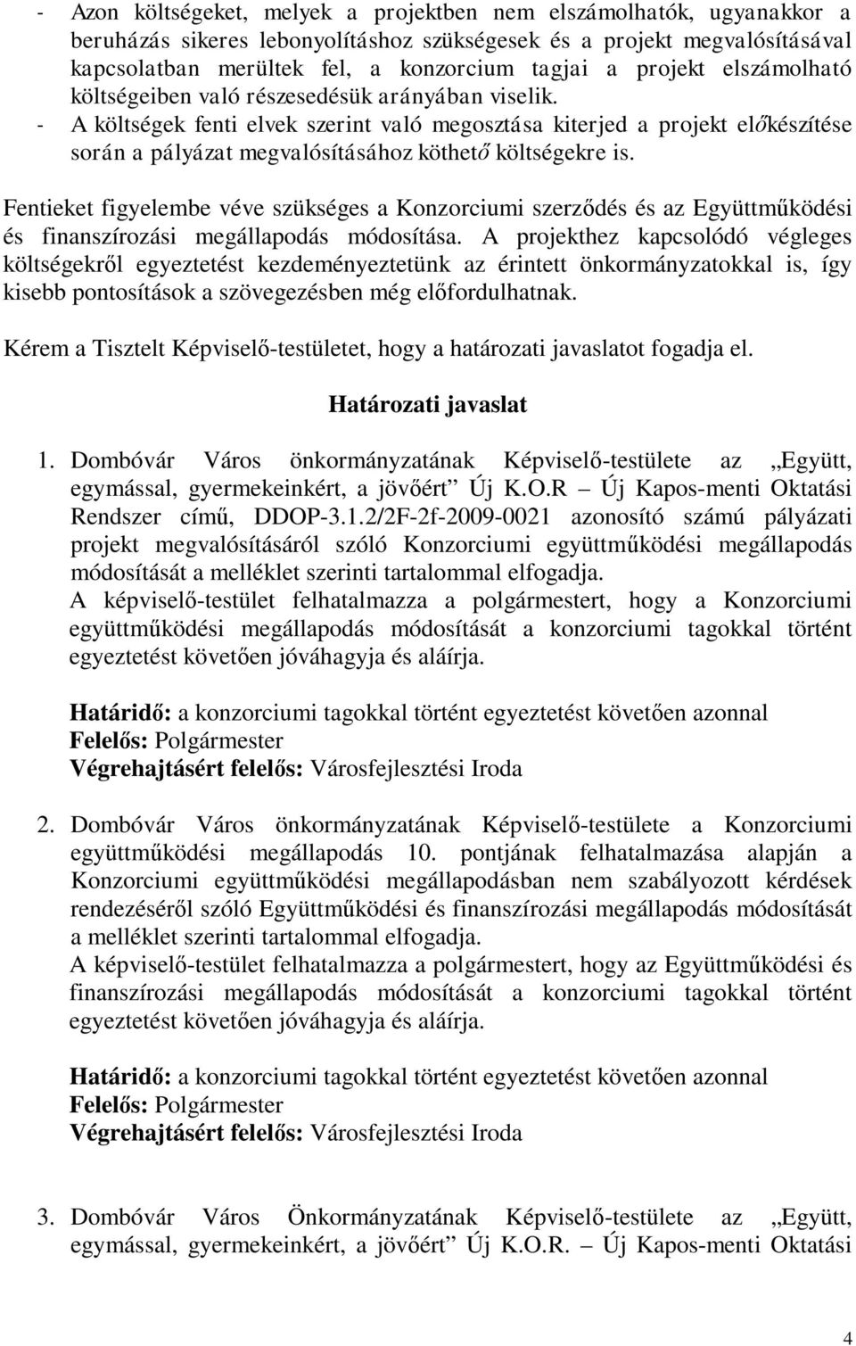 - A költségek fenti elvek szerint való megosztása kiterjed a projekt előkészítése során a pályázat megvalósításához köthető költségekre is.