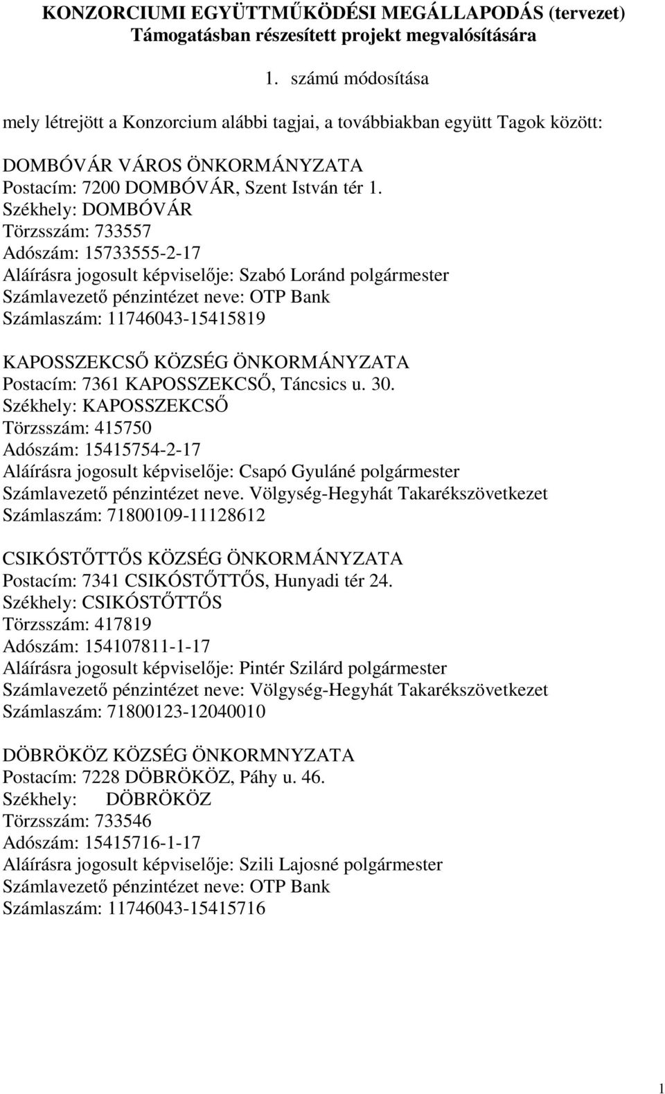 Székhely: DOMBÓVÁR Törzsszám: 733557 Adószám: 15733555-2-17 Aláírásra jogosult képviselője: Szabó Loránd polgármester Számlavezető pénzintézet neve: OTP Bank Számlaszám: 11746043-15415819