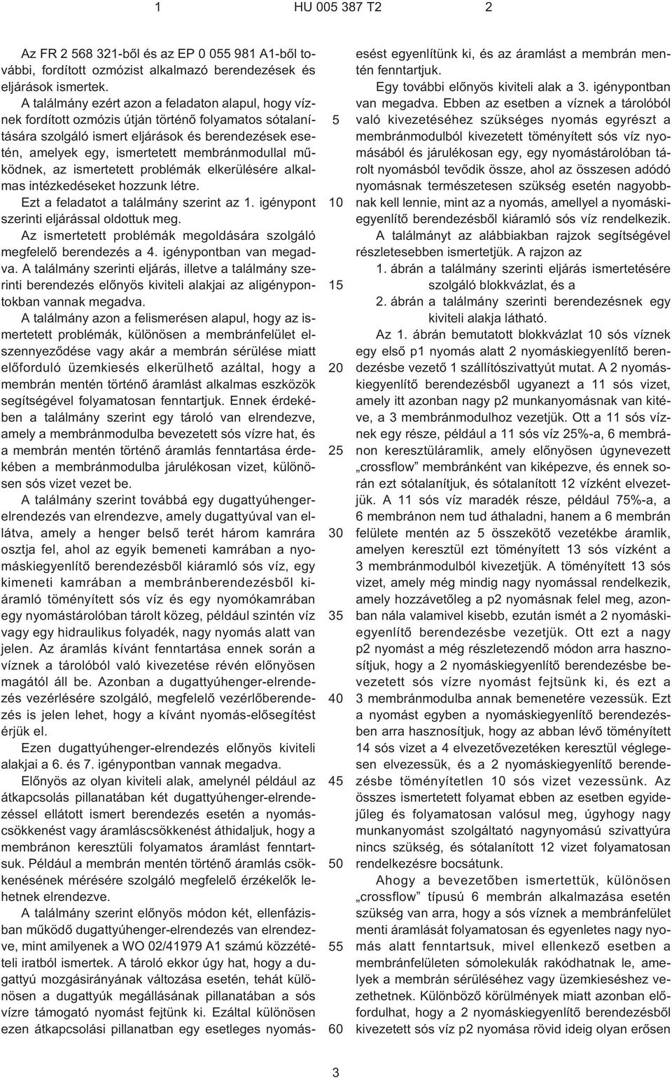 membránmodullal mûködnek, az ismertetett problémák elkerülésére alkalmas intézkedéseket hozzunk létre. Ezt a feladatot a találmány szerint az 1. igénypont szerinti eljárással oldottuk meg.