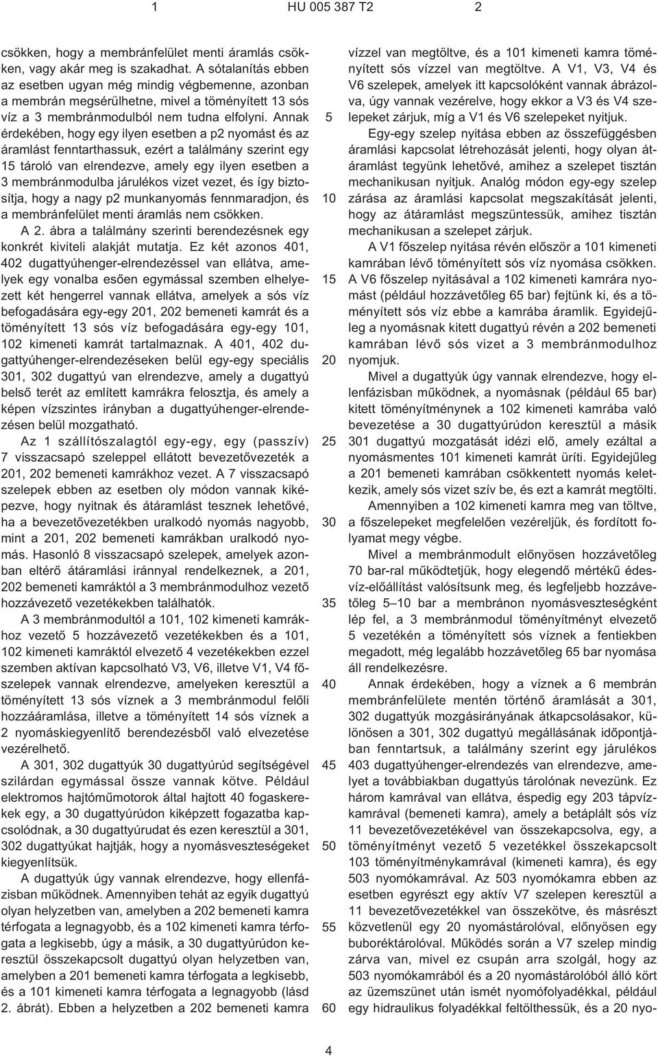 Annak érdekében, hogy egy ilyen esetben a p2 nyomást és az áramlást fenntarthassuk, ezért a találmány szerint egy 1 tároló van elrendezve, amely egy ilyen esetben a 3 membránmodulba járulékos vizet