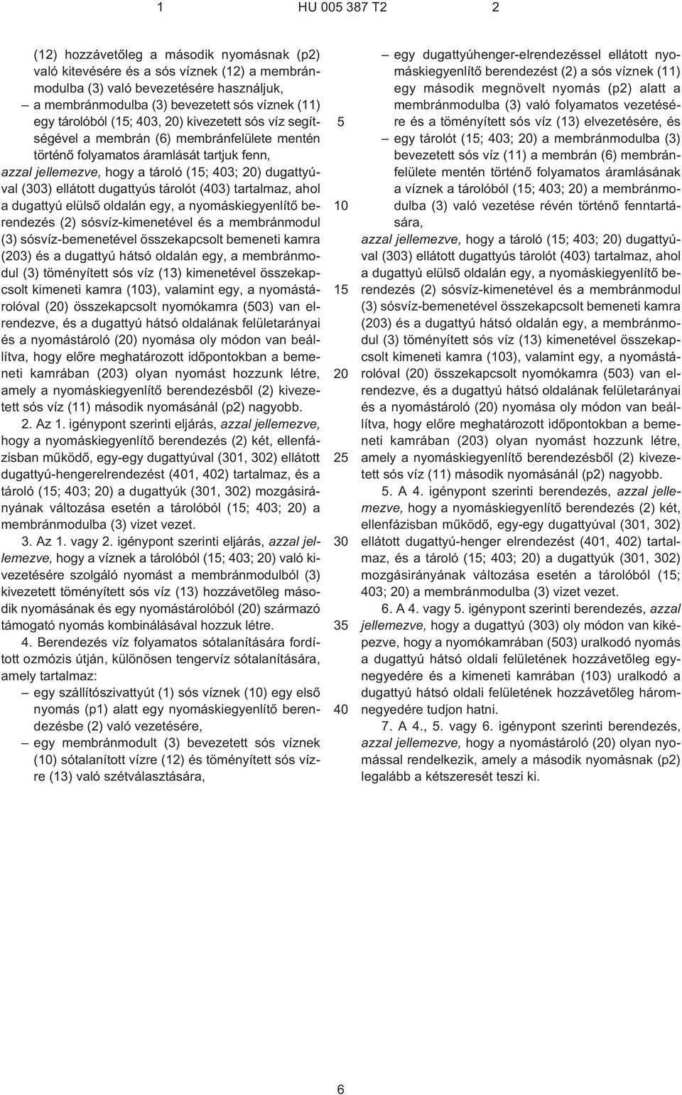 ellátott dugattyús tárolót (3) tartalmaz, ahol a dugattyú elülsõ oldalán egy, a nyomáskiegyenlítõ berendezés (2) sósvíz-kimenetével és a membránmodul (3) sósvíz-bemenetével összekapcsolt bemeneti