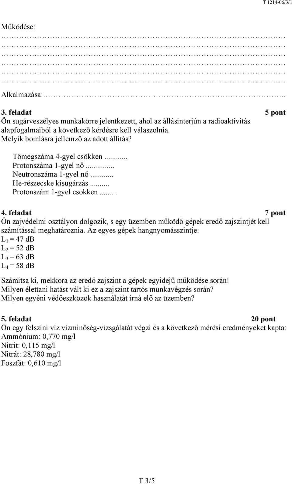 Az egyes gépek hangnyomásszintje: L 1 = 47 db L 2 = 52 db L 3 = 63 db L 4 = 58 db Számítsa ki, mekkora az eredő zajszint a gépek egyidejű működése során!