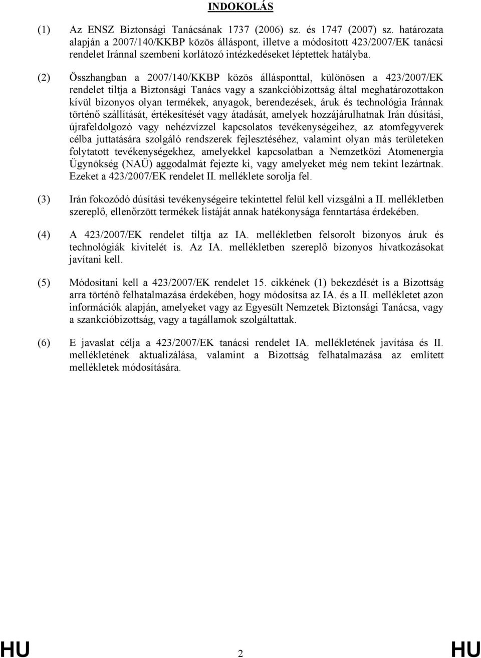 (2) Összhangban a 2007/140/KKBP közös állásponttal, különösen a 423/2007/EK rendelet tiltja a Biztonsági Tanács vagy a szankcióbizottság által meghatározottakon kívül bizonyos olyan termékek,