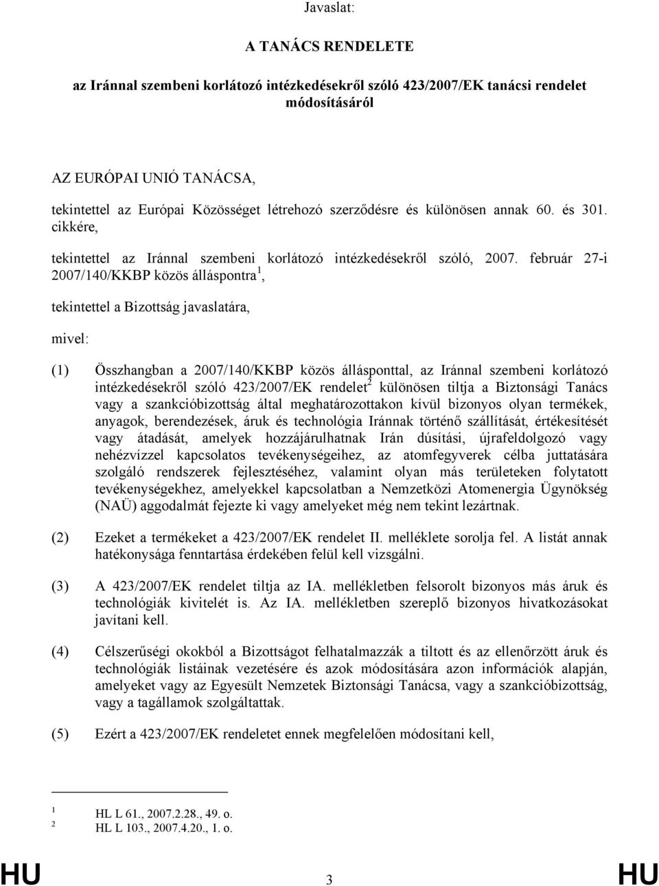 február 27-i 2007/140/KKBP közös álláspontra 1, tekintettel a Bizottság javaslatára, mivel: (1) Összhangban a 2007/140/KKBP közös állásponttal, az Iránnal szembeni korlátozó intézkedésekről szóló