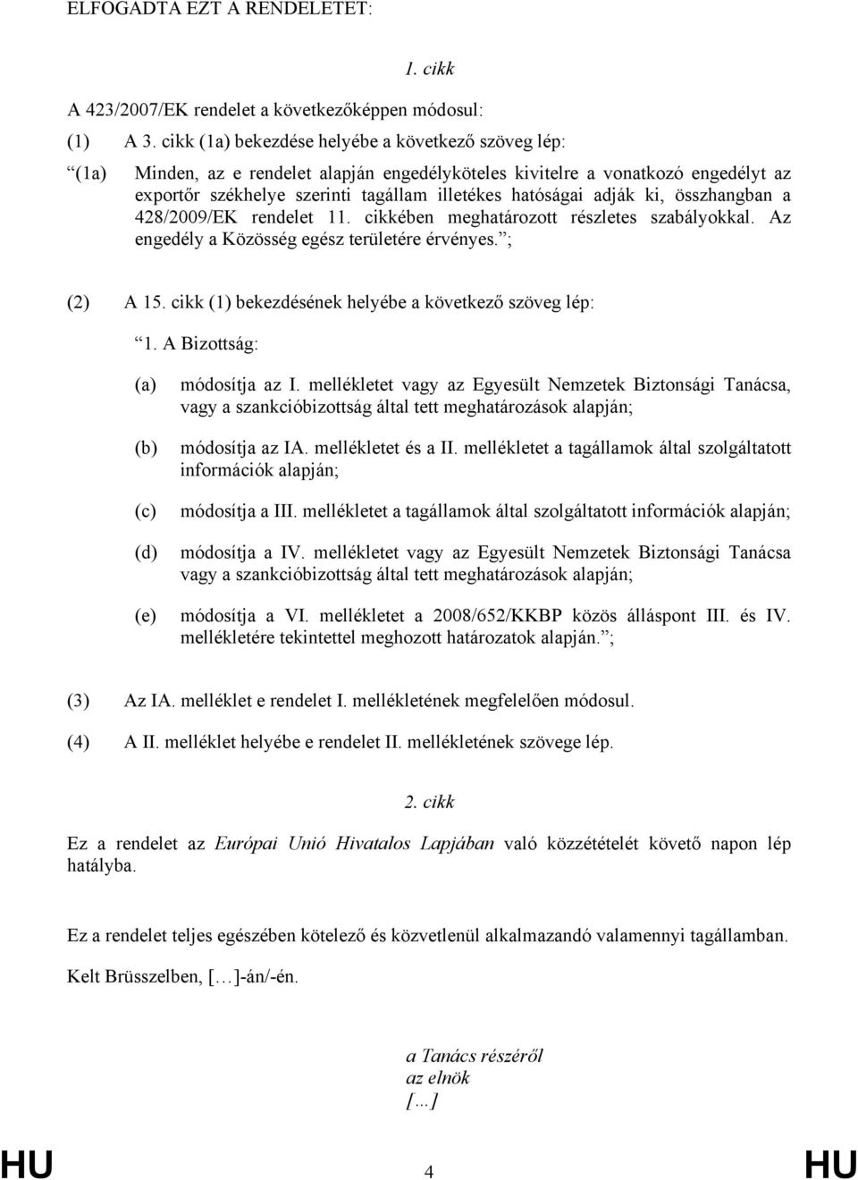 adják ki, összhangban a 428/2009/EK rendelet 11. cikkében meghatározott részletes szabályokkal. Az engedély a Közösség egész területére érvényes. ; (2) A 15.