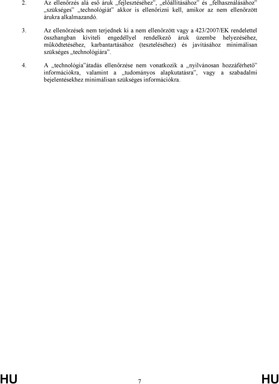 Az ellenőrzések nem terjednek ki a nem ellenőrzött vagy a 423/2007/EK rendelettel összhangban kiviteli engedéllyel rendelkező áruk üzembe helyezéséhez,