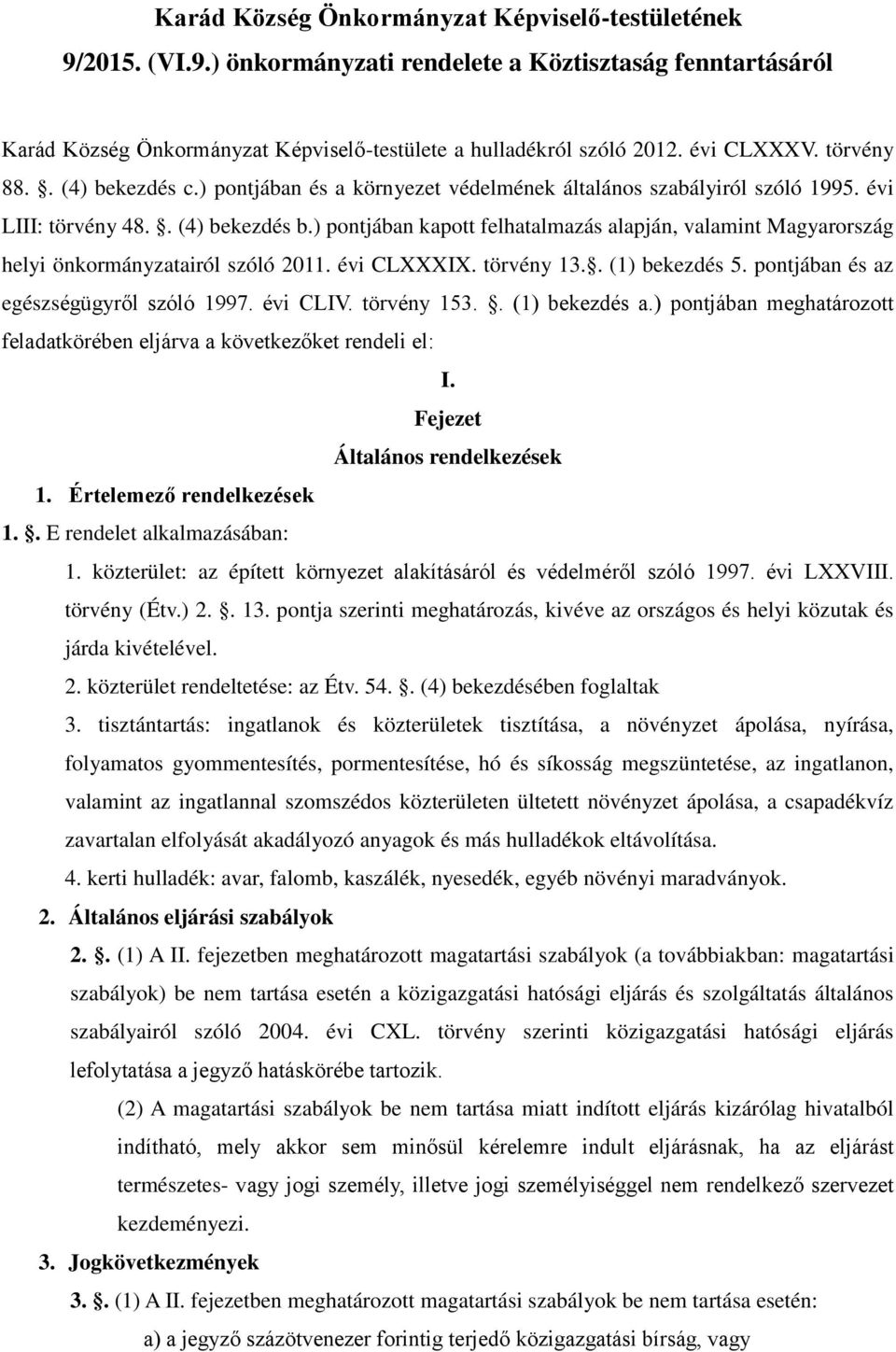) pontjában kapott felhatalmazás alapján, valamint Magyarország helyi önkormányzatairól szóló 2011. évi CLXXXIX. törvény 13.. (1) bekezdés 5. pontjában és az egészségügyről szóló 1997. évi CLIV.
