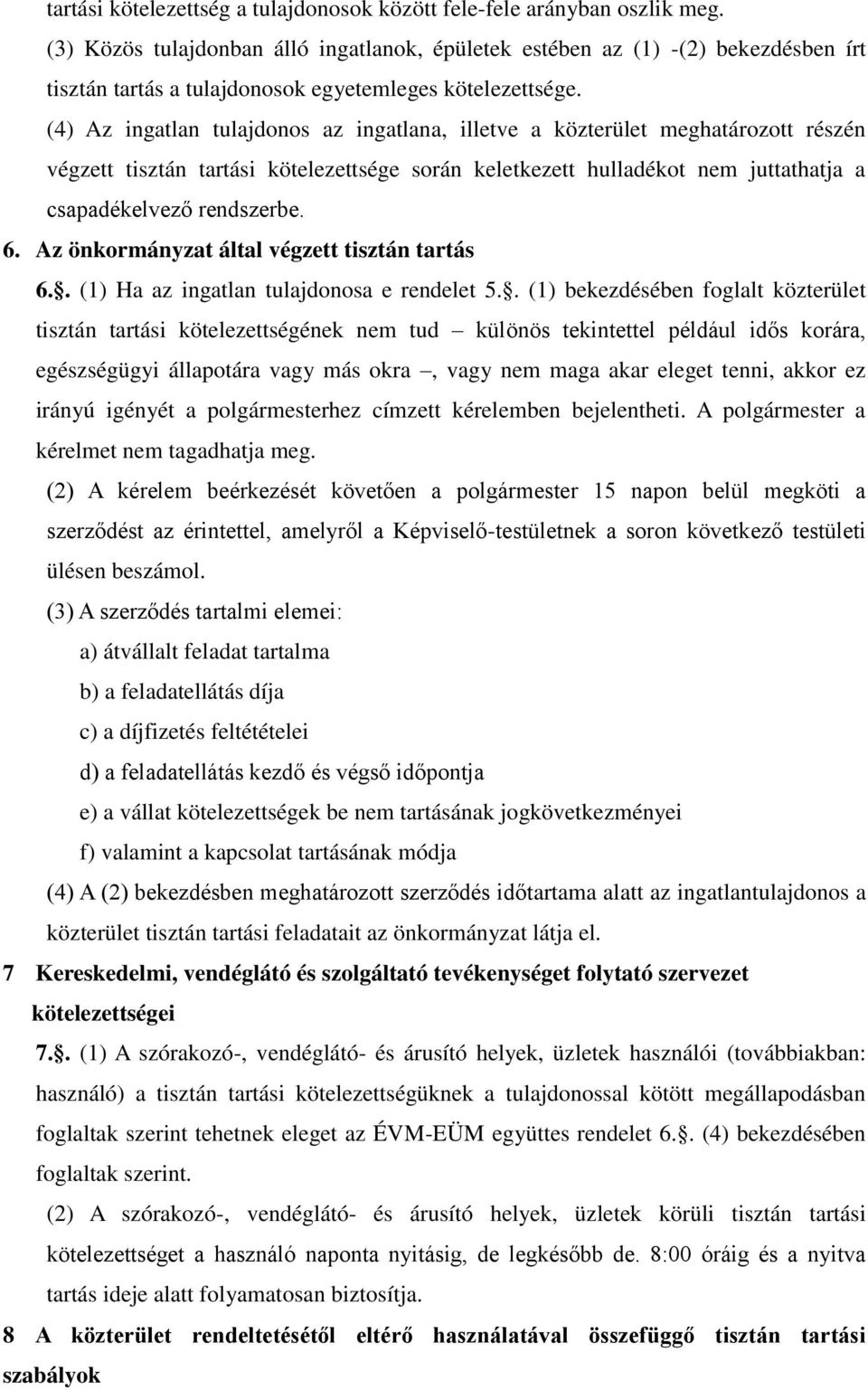 (4) Az ingatlan tulajdonos az ingatlana, illetve a közterület meghatározott részén végzett tisztán tartási kötelezettsége során keletkezett hulladékot nem juttathatja a csapadékelvező rendszerbe. 6.