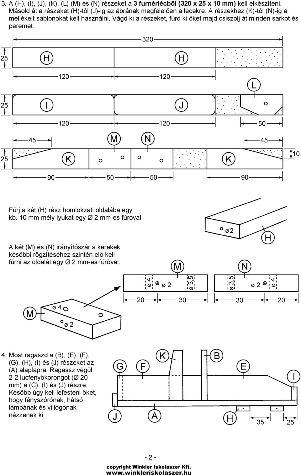 10 mm mély lyukat egy Ø 2 mm-es fúróval. A két (M) és (N) irányítószár a kerekek későbbi rögzítéséhez szintén elő kell fúrni az oldalát egy Ø 2 mm-es fúróval. 4.