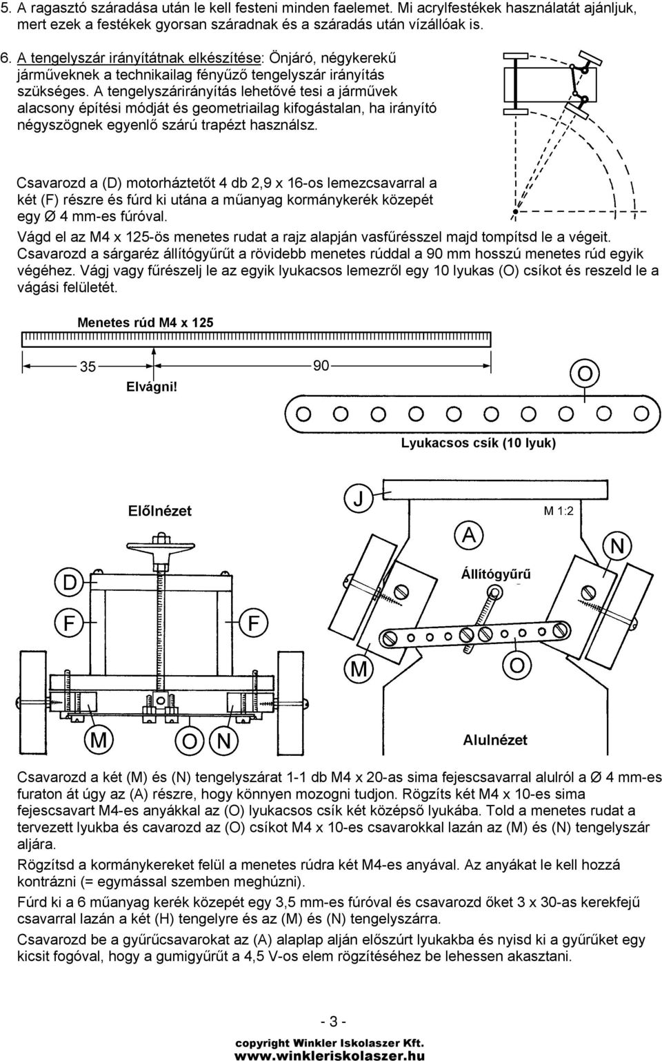 A tengelyszárirányítás lehetővé tesi a járművek alacsony építési módját és geometriailag kifogástalan, ha irányító négyszögnek egyenlő szárú trapézt használsz.