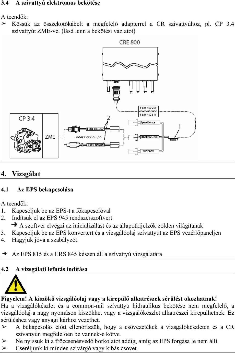 Kapcsoljuk be az EPS konvertert és a vizsgálóolaj szívattyút az EPS vezérlőpaneljén 4. Hagyjuk jóvá a szabályzót. Az EPS 815 és a CRS 845 készen áll a szívattyú vizsgálatára 4.