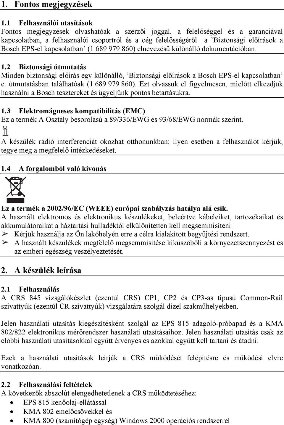 Bosch EPS-el kapcsolatban (1 689 979 860) elnevezésű különálló dokumentációban. 1.2 Biztonsági útmutatás Minden biztonsági előírás egy különálló, Biztonsági előírások a Bosch EPS-el kapcsolatban c.