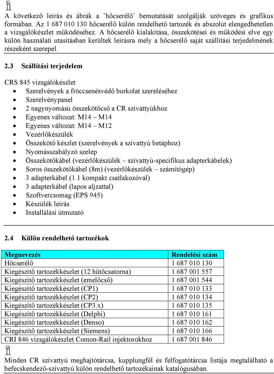 A hőcserélő kialakítása, összekötései és működési elve egy külön használati utasításban kerültek leírásra mely a hőcserélő saját szállítási terjedelmének részeként szerepel. 2.