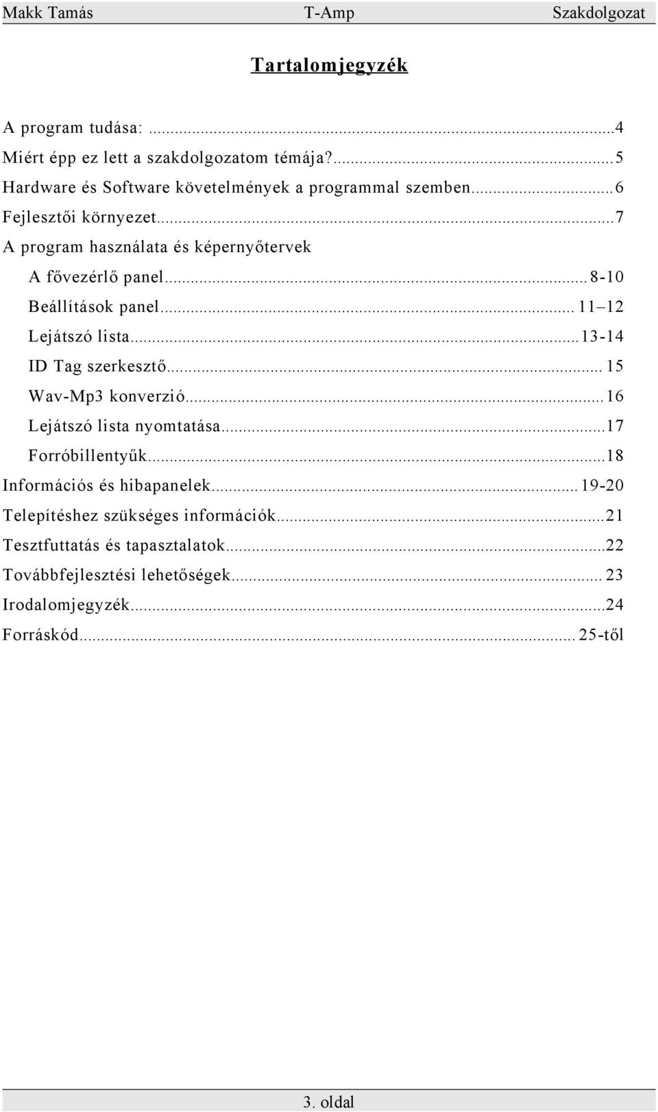 ..13-14 ID Tag szerkesztő... 15 Wav-Mp3 konverzió...16 Lejátszó lista nyomtatása...17 Forróbillentyűk...18 Információs és hibapanelek.